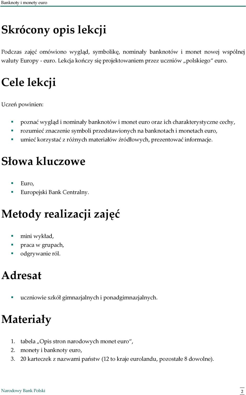 korzystać z różnych materiałów źródłowych, prezentować informacje. Słowa kluczowe Euro, Europejski Bank Centralny. Metody realizacji zajęć mini wykład, praca w grupach, odgrywanie ról.