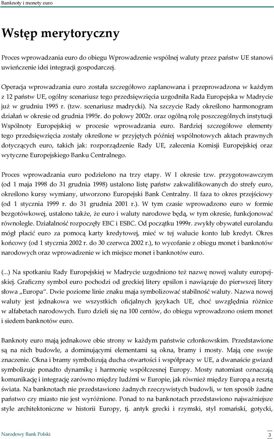 (tzw. scenariusz madrycki). Na szczycie Rady określono harmonogram działań w okresie od grudnia 1995r. do połowy 2002r.