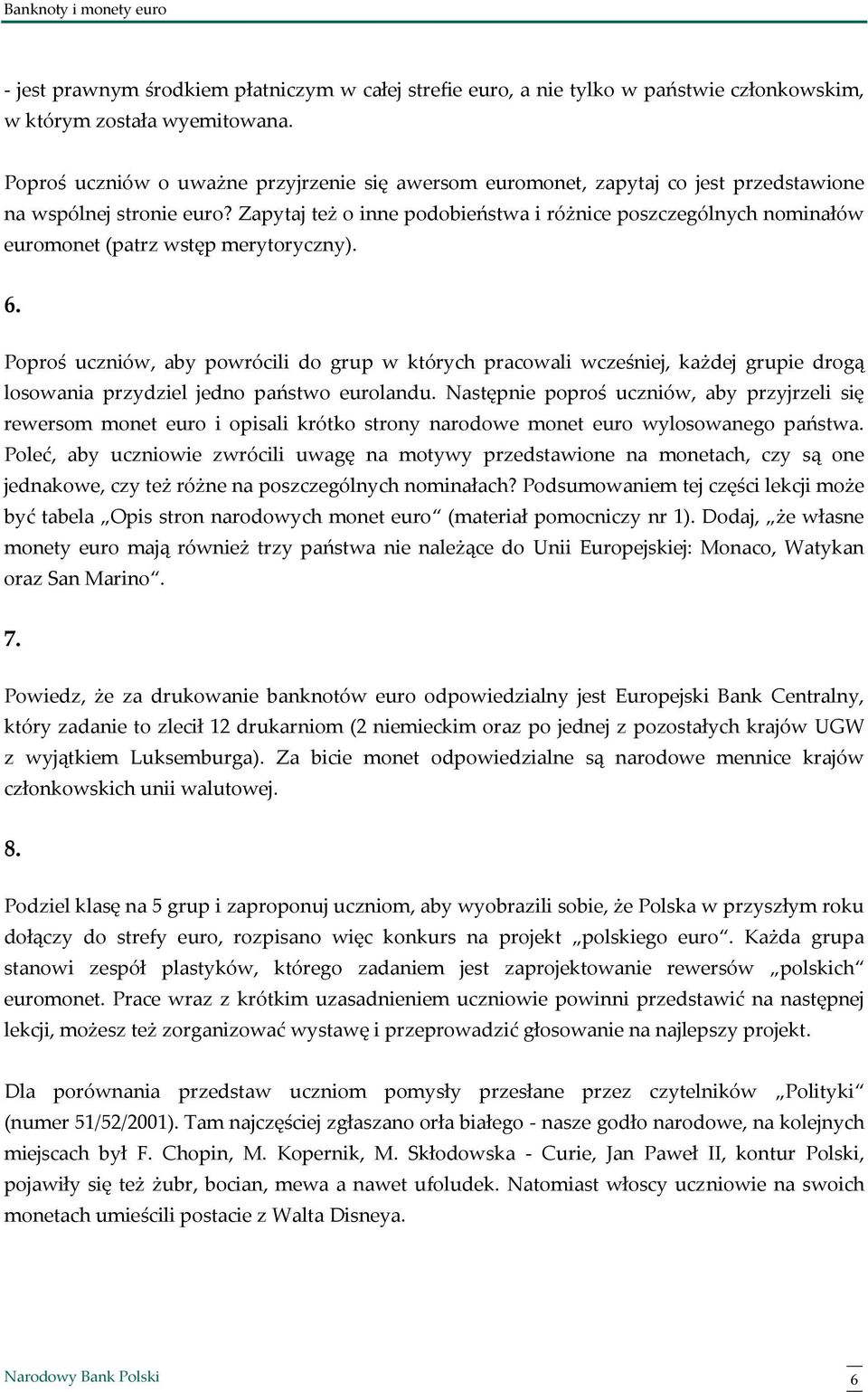 Zapytaj też o inne podobieństwa i różnice poszczególnych nominałów euromonet (patrz wstęp merytoryczny). 6.