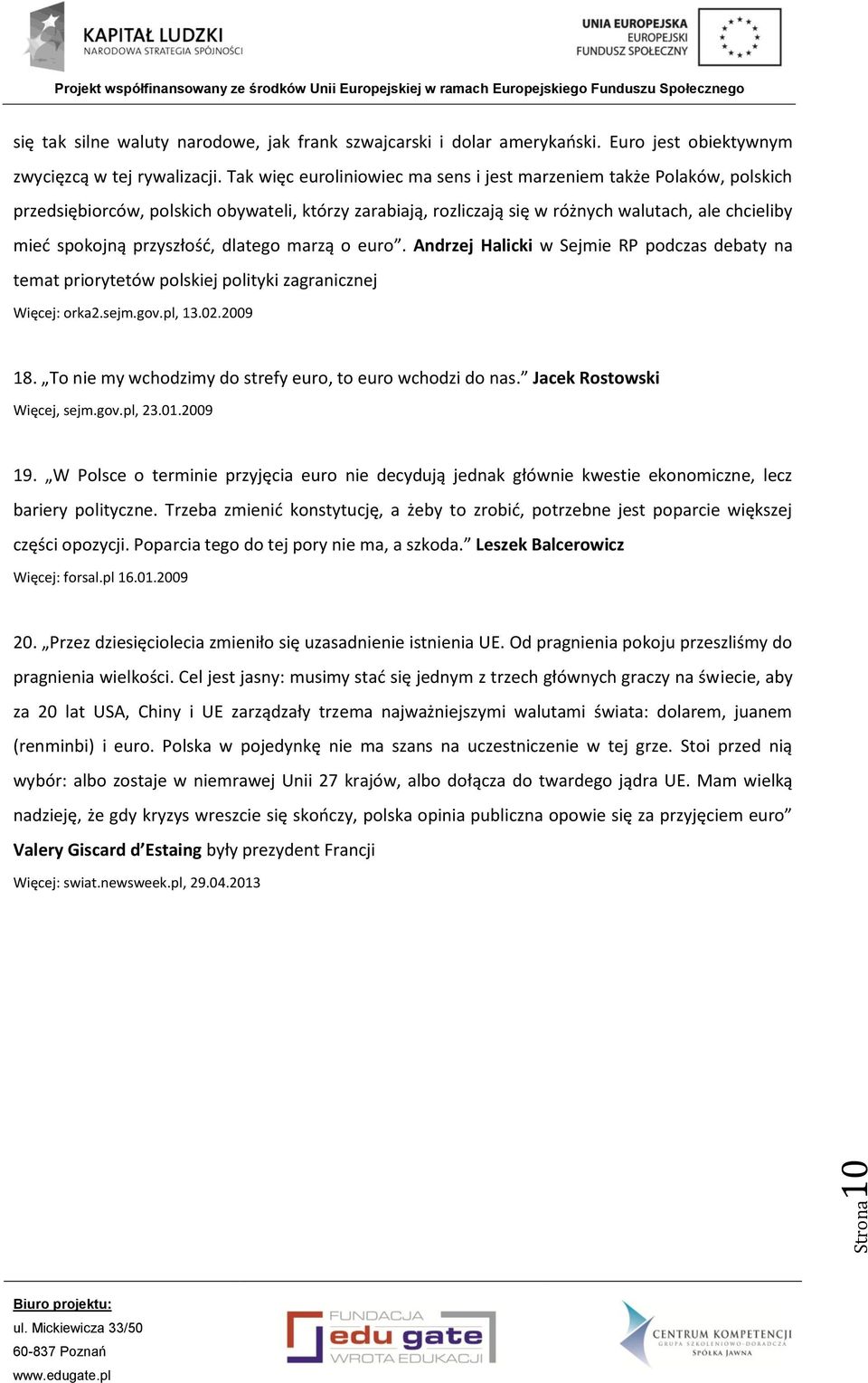 przyszłość, dlatego marzą o euro. Andrzej Halicki w Sejmie RP podczas debaty na temat priorytetów polskiej polityki zagranicznej Więcej: orka2.sejm.gov.pl, 13.02.2009 18.