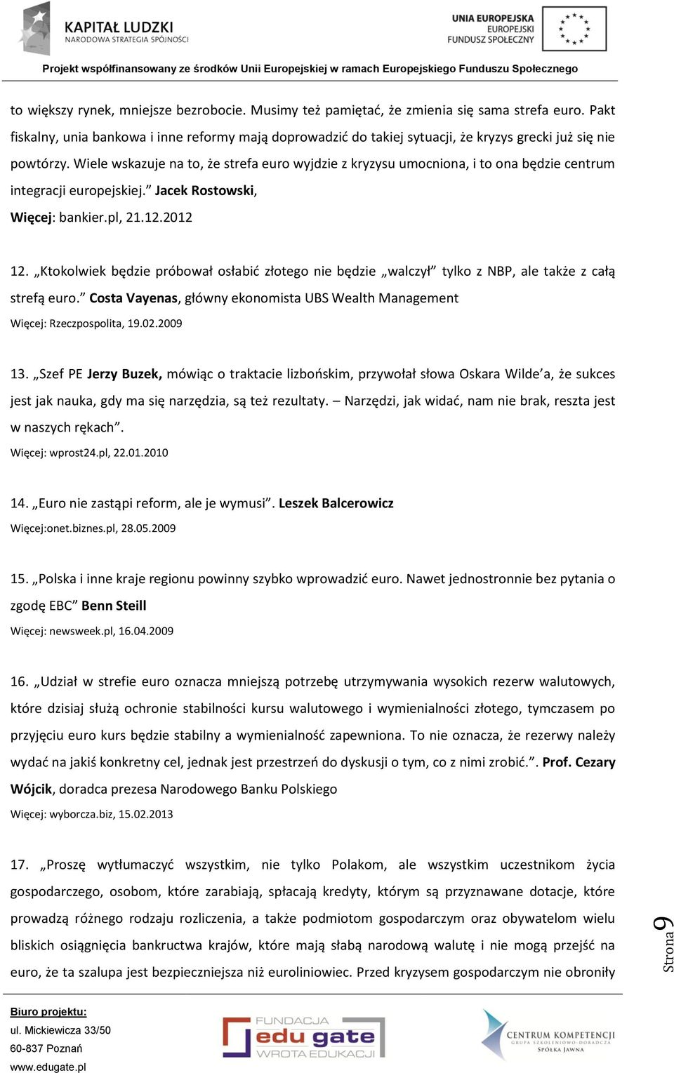 Wiele wskazuje na to, że strefa euro wyjdzie z kryzysu umocniona, i to ona będzie centrum integracji europejskiej. Jacek Rostowski, Więcej: bankier.pl, 21.12.2012 12.