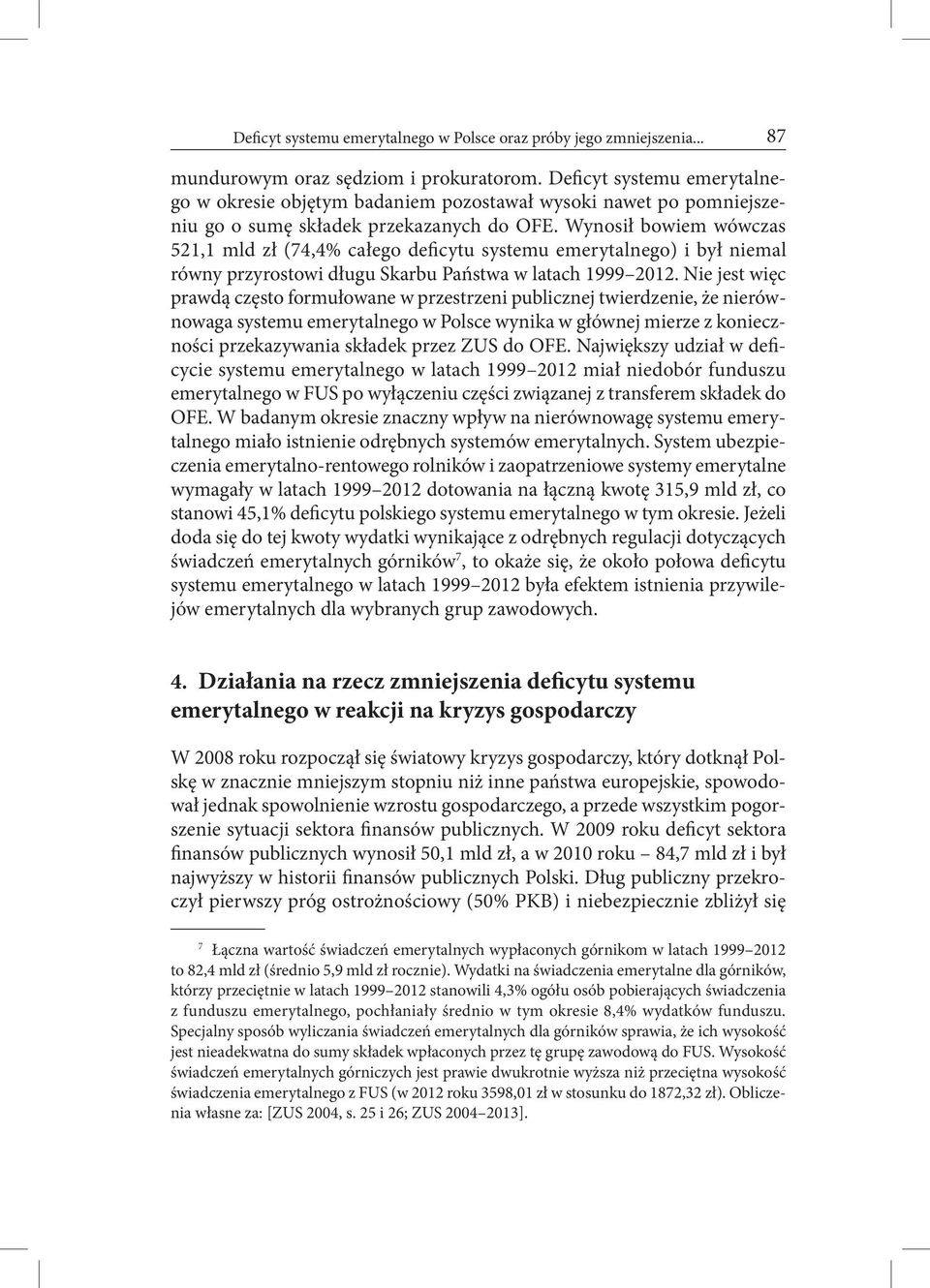 Wynosił bowiem wówczas 521,1 mld zł (74,4% całego deficytu systemu emerytalnego) i był niemal równy przyrostowi długu Skarbu Państwa w latach 1999 2012.