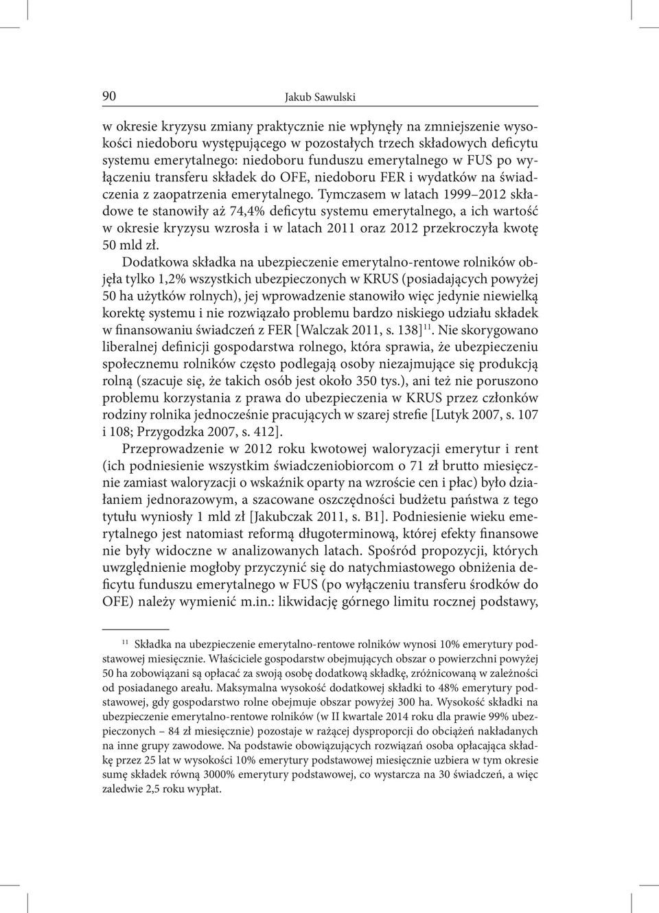 Tymczasem w latach 1999 2012 składowe te stanowiły aż 74,4% deficytu systemu emerytalnego, a ich wartość w okresie kryzysu wzrosła i w latach 2011 oraz 2012 przekroczyła kwotę 50 mld zł.