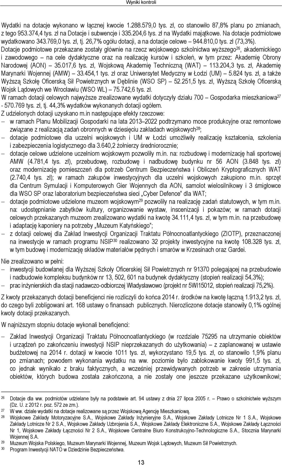 Dotacje podmiotowe przekazane zostały głównie na rzecz wojskowego szkolnictwa wyższego 26, akademickiego i zawodowego na cele dydaktyczne oraz na realizację kursów i szkoleń, w tym przez: Akademię