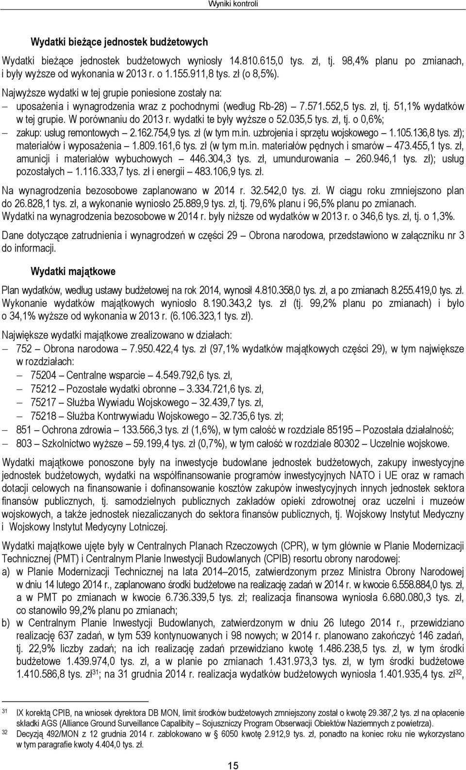 W porównaniu do 2013 r. wydatki te były wyższe o 52.035,5 tys. zł, tj. o 0,6%; zakup: usług remontowych 2.162.754,9 tys. zł (w tym m.in. uzbrojenia i sprzętu wojskowego 1.105.136,8 tys.