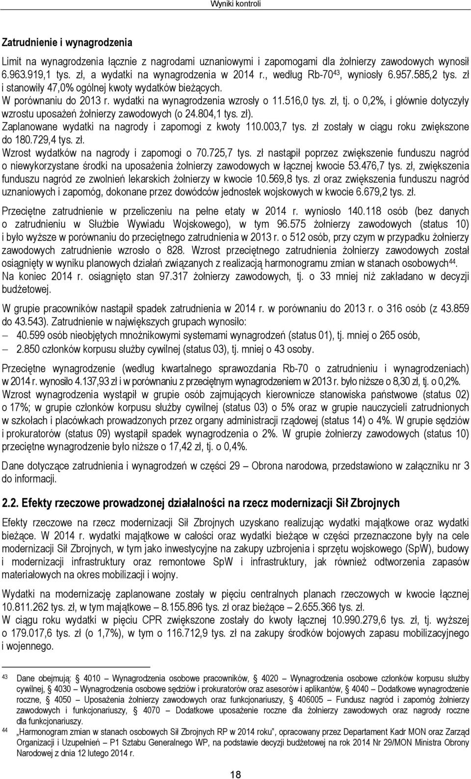 wydatki na wynagrodzenia wzrosły o 11.516,0 tys. zł, tj. o 0,2%, i głównie dotyczyły wzrostu uposażeń żołnierzy zawodowych (o 24.804,1 tys. zł). Zaplanowane wydatki na nagrody i zapomogi z kwoty 110.