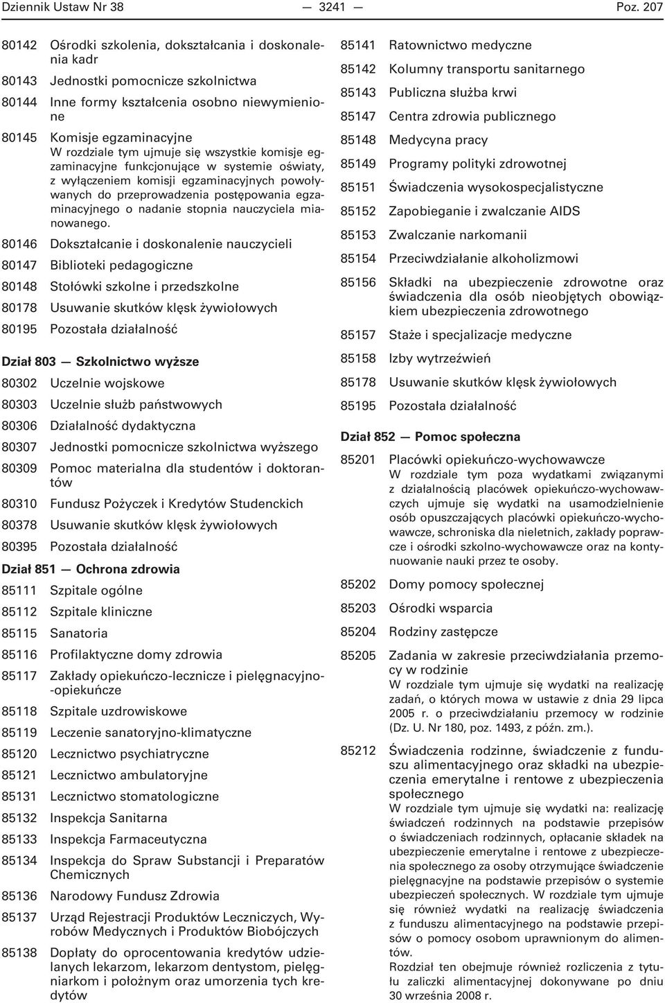 ujmuje się wszystkie komisje egzaminacyjne funkcjonujące w systemie oświaty, z wyłączeniem komisji egzaminacyjnych powoływanych do przeprowadzenia postępowania egzaminacyjnego o nadanie stopnia