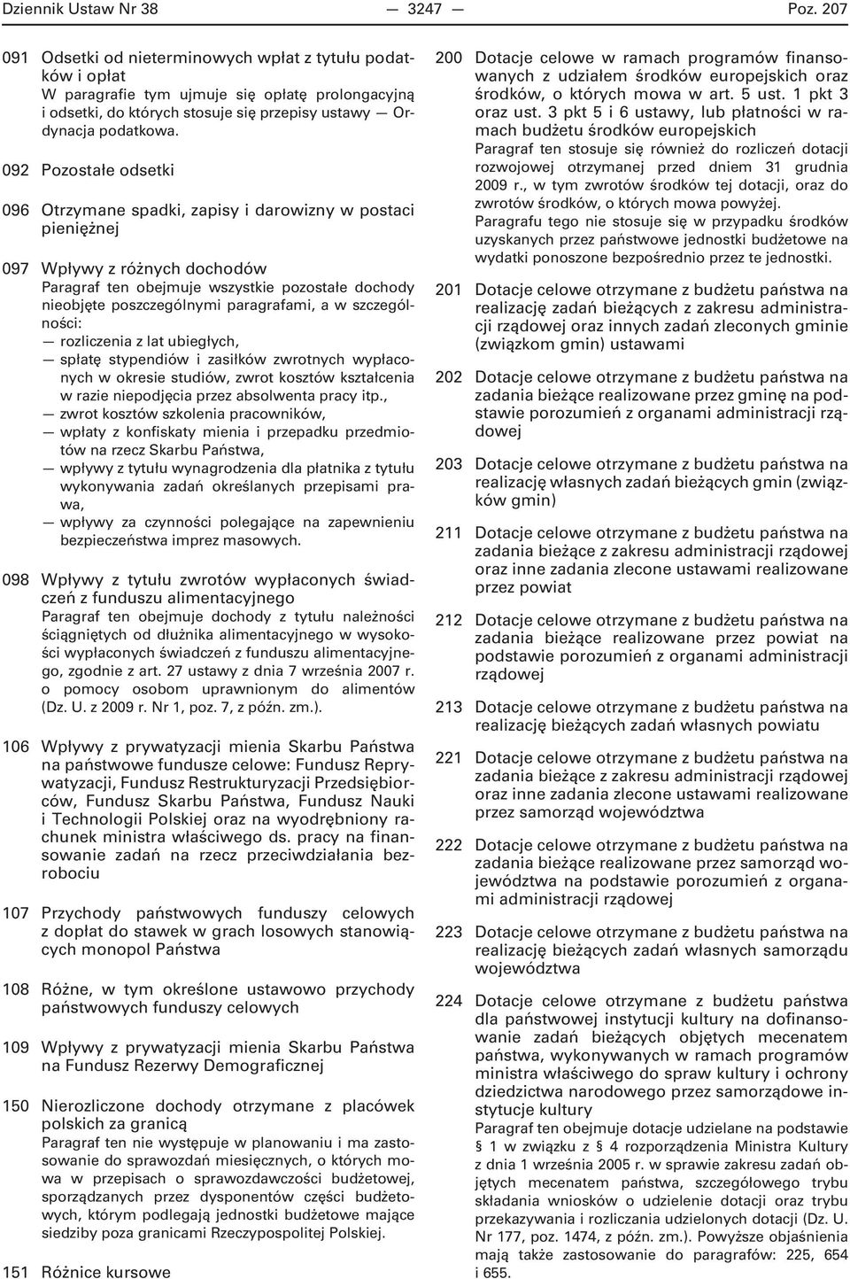 092 Pozostałe odsetki 096 Otrzymane spadki, zapisy i darowizny w postaci pieniężnej 097 Wpływy z różnych dochodów Paragraf ten obejmuje wszystkie pozostałe dochody nieobjęte poszczególnymi