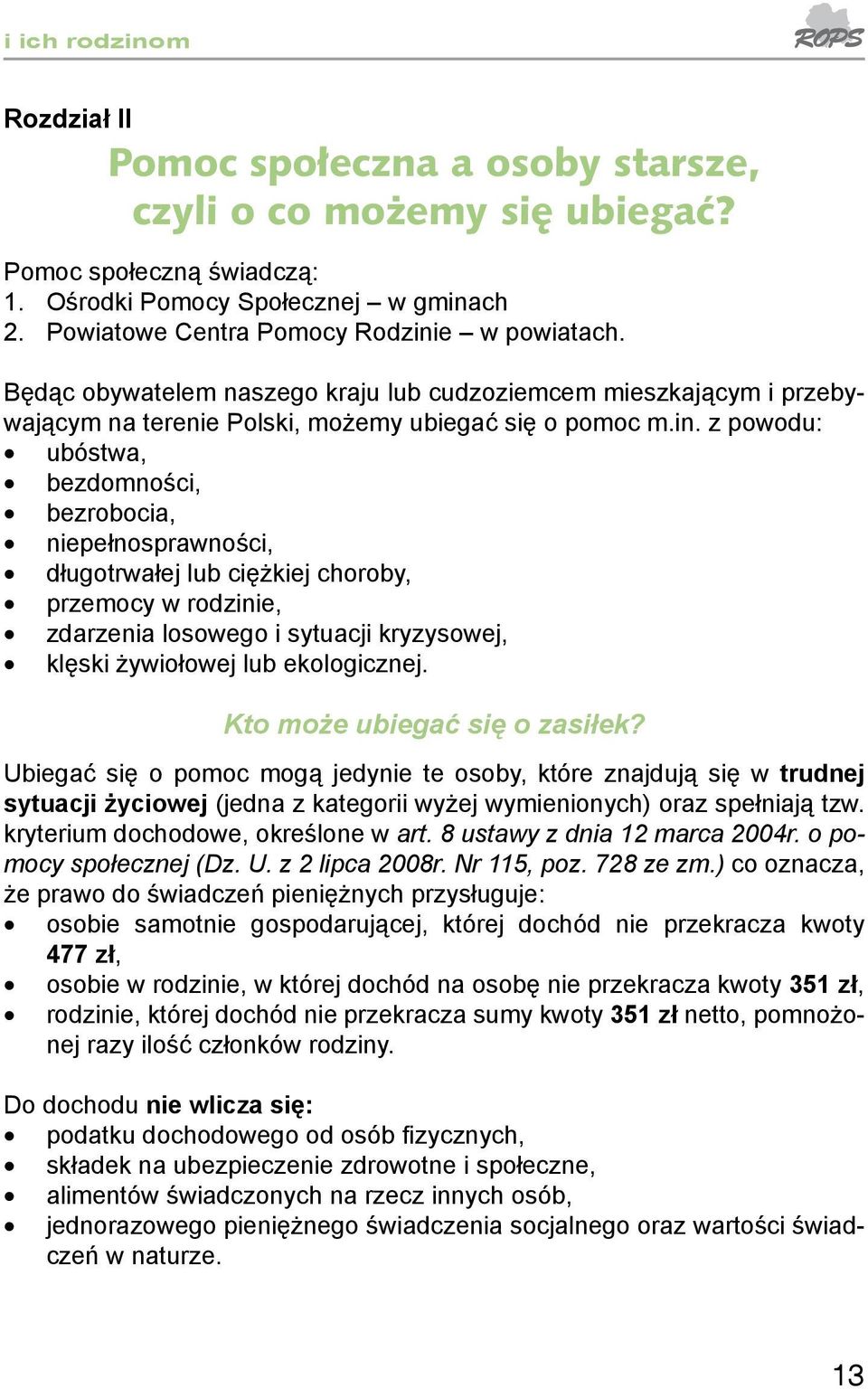 e w powiatach. Będąc obywatelem naszego kraju lub cudzoziemcem mieszkającym i przebywającym na terenie Polski, możemy ubiegać się o pomoc m.in.