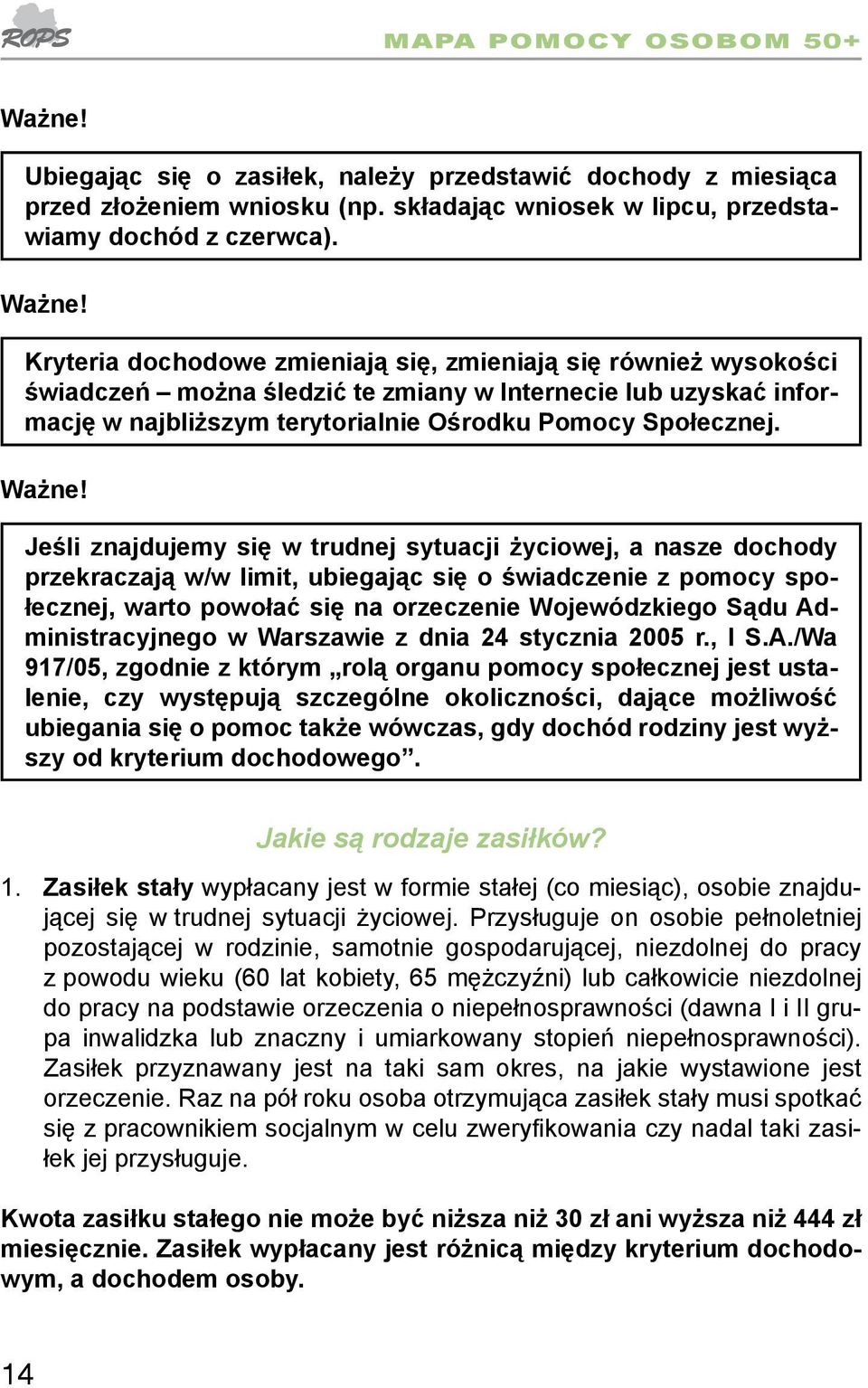 Kryteria dochodowe zmieniają się, zmieniają się również wysokości świadczeń można śledzić te zmiany w Internecie lub uzyskać informację w najbliższym terytorialnie Ośrodku Pomocy Społecznej. Ważne!