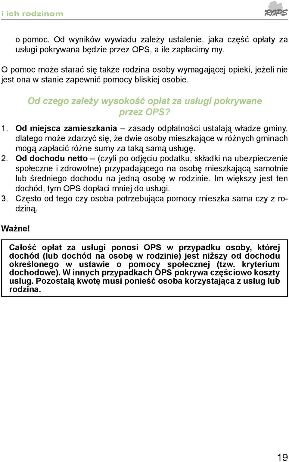 Od miejsca zamieszkania zasady odpłatności ustalają władze gminy, dlatego może zdarzyć się, że dwie osoby mieszkające w różnych gminach mogą zapłacić różne sumy za taką samą usługę. 2.