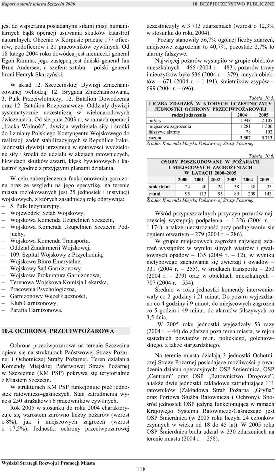 Szczecińskiej Dywizji Zmechanizowanej wchodzą: 12. Brygada Zmechanizowana, 3. Pułk Przeciwlotniczy, 12. Batalion Dowodzenia oraz 12. Batalion Rozpoznawczy.