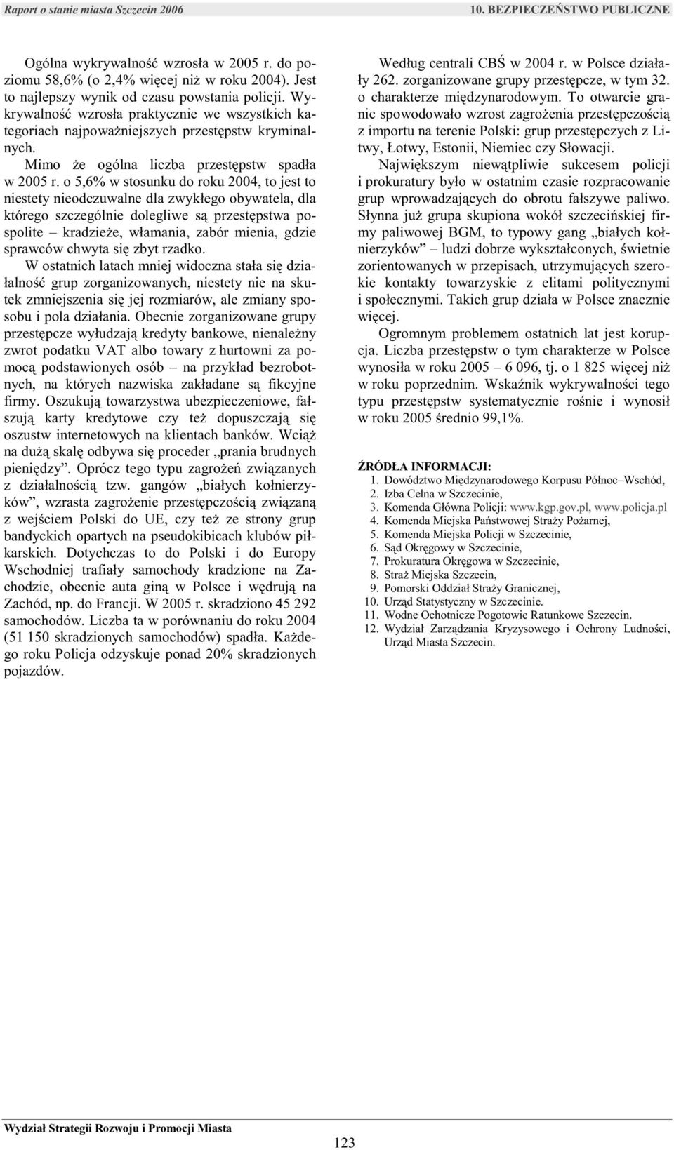 o 5,6% w stosunku do roku 2004, to jest to niestety nieodczuwalne dla zwykłego obywatela, dla którego szczególnie dolegliwe są przestępstwa pospolite kradzieże, włamania, zabór mienia, gdzie sprawców