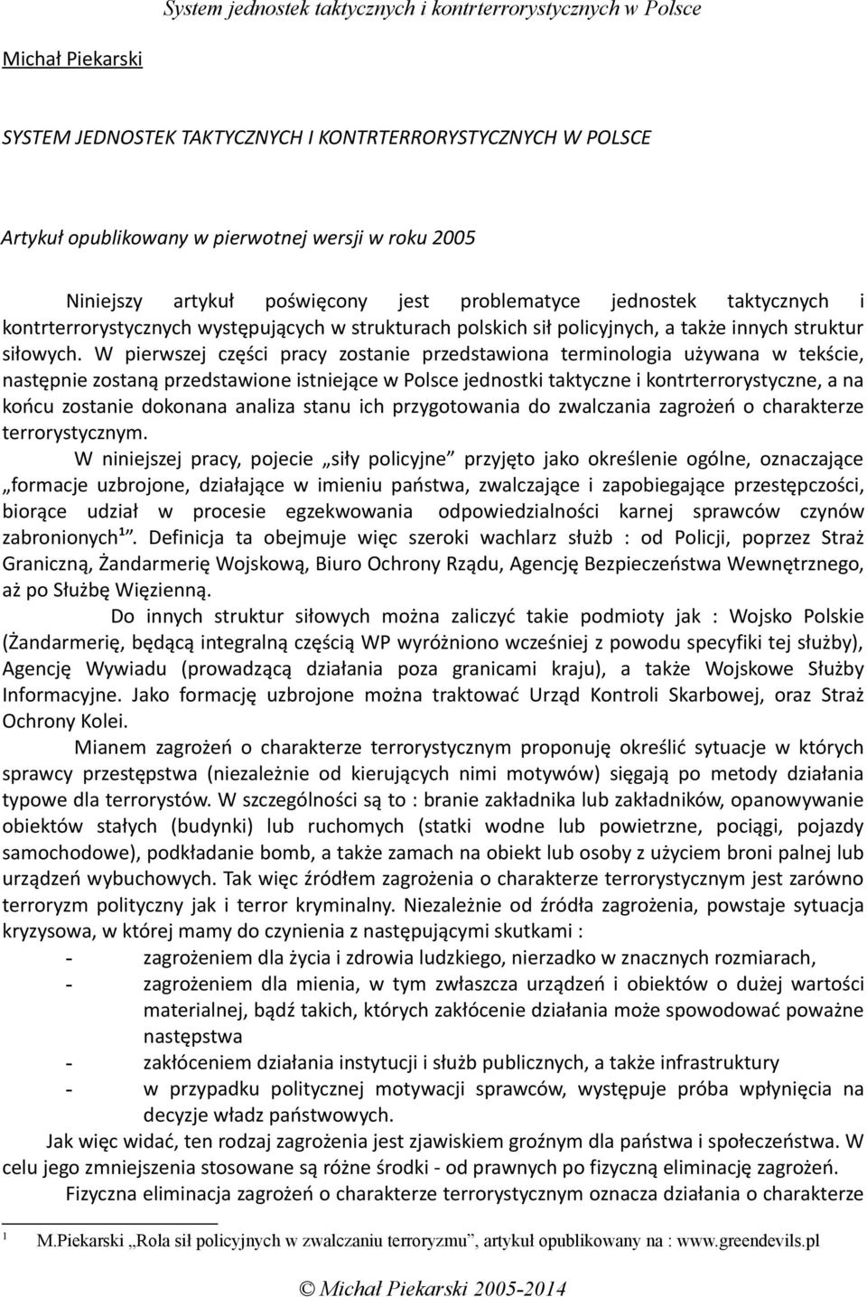 W pierwszej części pracy zostanie przedstawiona terminologia używana w tekście, następnie zostaną przedstawione istniejące w Polsce jednostki taktyczne i kontrterrorystyczne, a na końcu zostanie