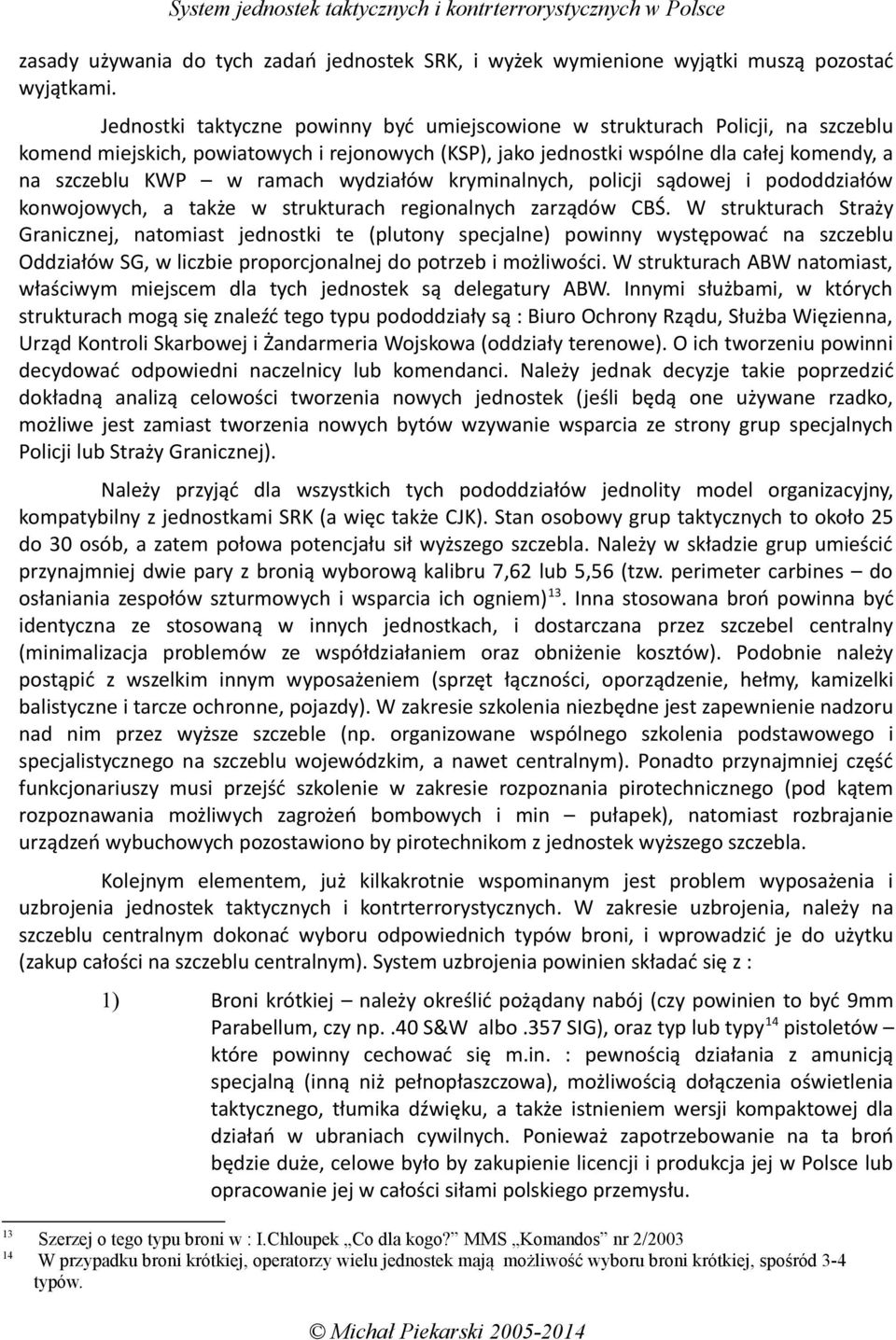 wydziałów kryminalnych, policji sądowej i pododdziałów konwojowych, a także w strukturach regionalnych zarządów CBŚ.