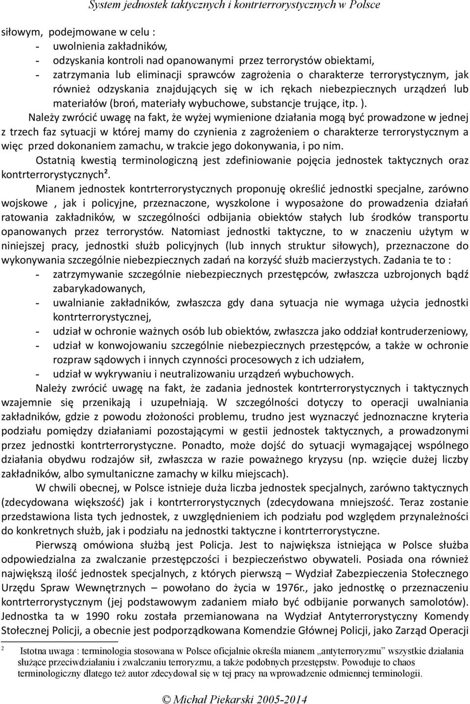 Należy zwrócić uwagę na fakt, że wyżej wymienione działania mogą być prowadzone w jednej z trzech faz sytuacji w której mamy do czynienia z zagrożeniem o charakterze terrorystycznym a więc przed