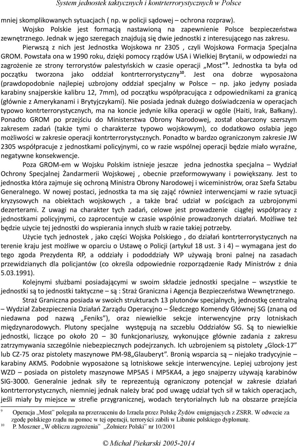 Powstała ona w 1990 roku, dzięki pomocy rządów USA i Wielkiej Brytanii, w odpowiedzi na zagrożenie ze strony terrorystów palestyńskich w czasie operacji Most 9.