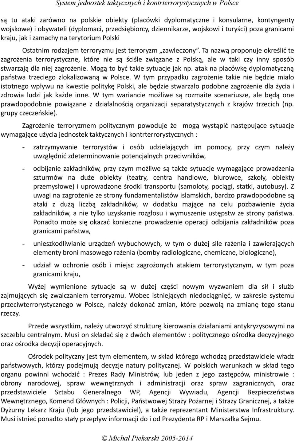 Ta nazwą proponuje określić te zagrożenia terrorystyczne, które nie są ściśle związane z Polską, ale w taki czy inny sposób stwarzają dla niej zagrożenie. Mogą to być takie sytuacje jak np.