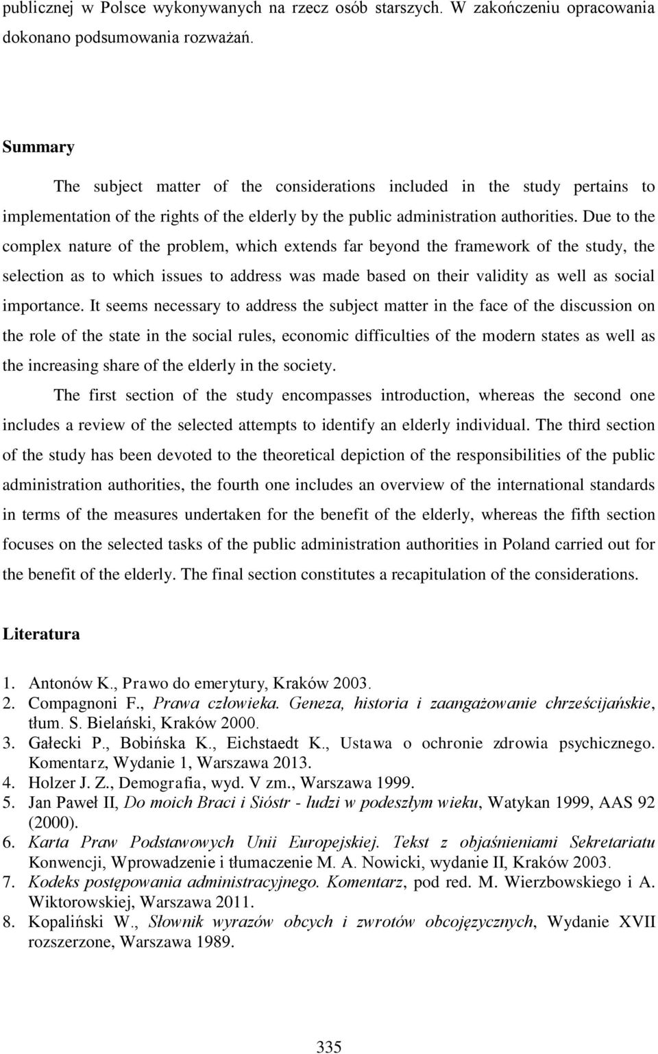 Due to the complex nature of the problem, which extends far beyond the framework of the study, the selection as to which issues to address was made based on their validity as well as social