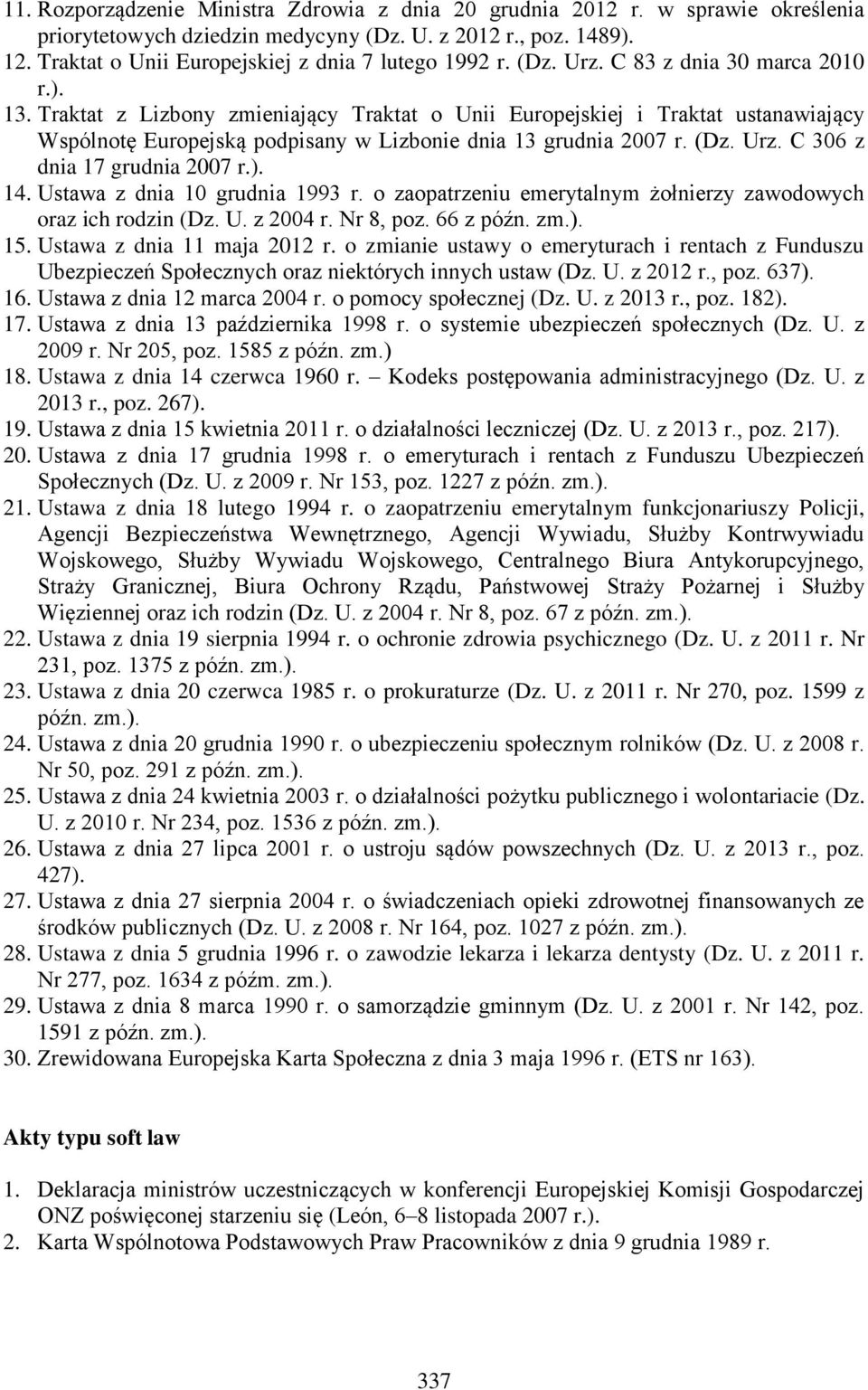 Traktat z Lizbony zmieniający Traktat o Unii Europejskiej i Traktat ustanawiający Wspólnotę Europejską podpisany w Lizbonie dnia 13 grudnia 2007 r. (Dz. Urz. C 306 z dnia 17 grudnia 2007 r.). 14.