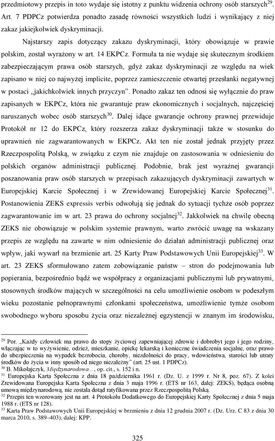 Najstarszy zapis dotyczący zakazu dyskryminacji, który obowiązuje w prawie polskim, został wyrażony w art. 14 EKPCz.