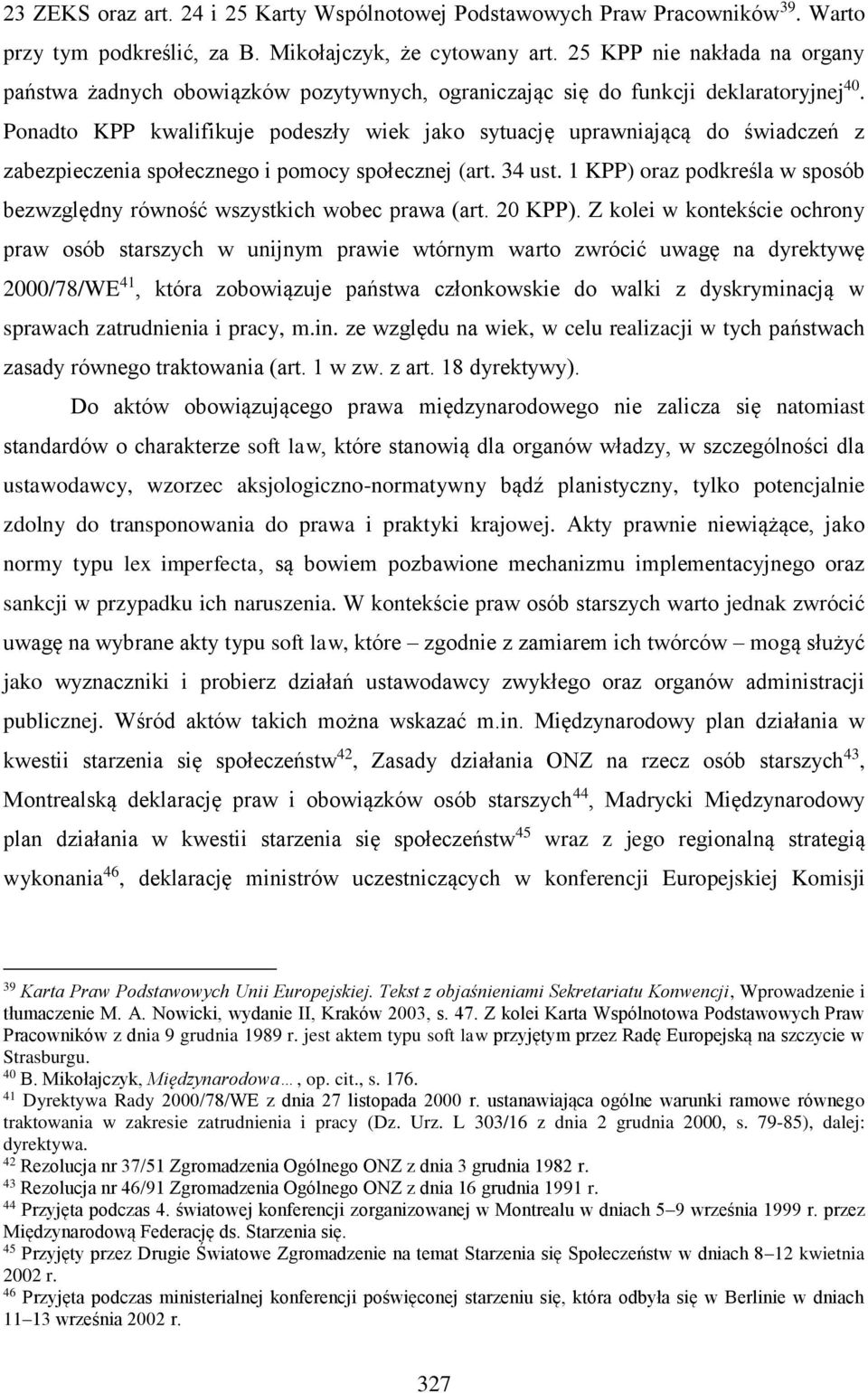 Ponadto KPP kwalifikuje podeszły wiek jako sytuację uprawniającą do świadczeń z zabezpieczenia społecznego i pomocy społecznej (art. 34 ust.