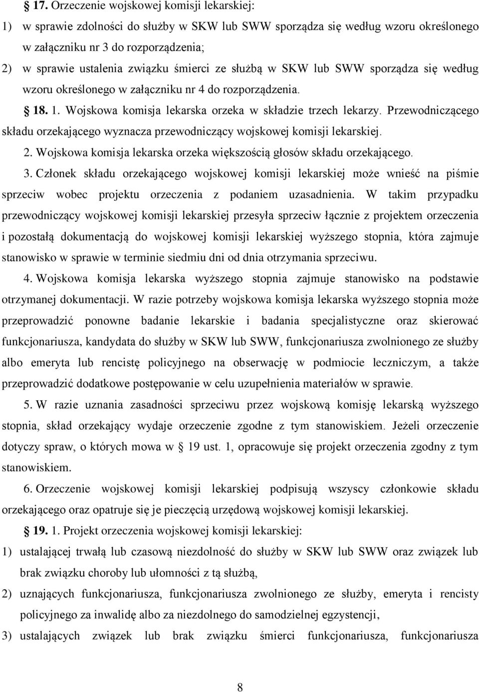 Przewodniczącego składu orzekającego wyznacza przewodniczący wojskowej komisji lekarskiej. 2. Wojskowa komisja lekarska orzeka większością głosów składu orzekającego. 3.