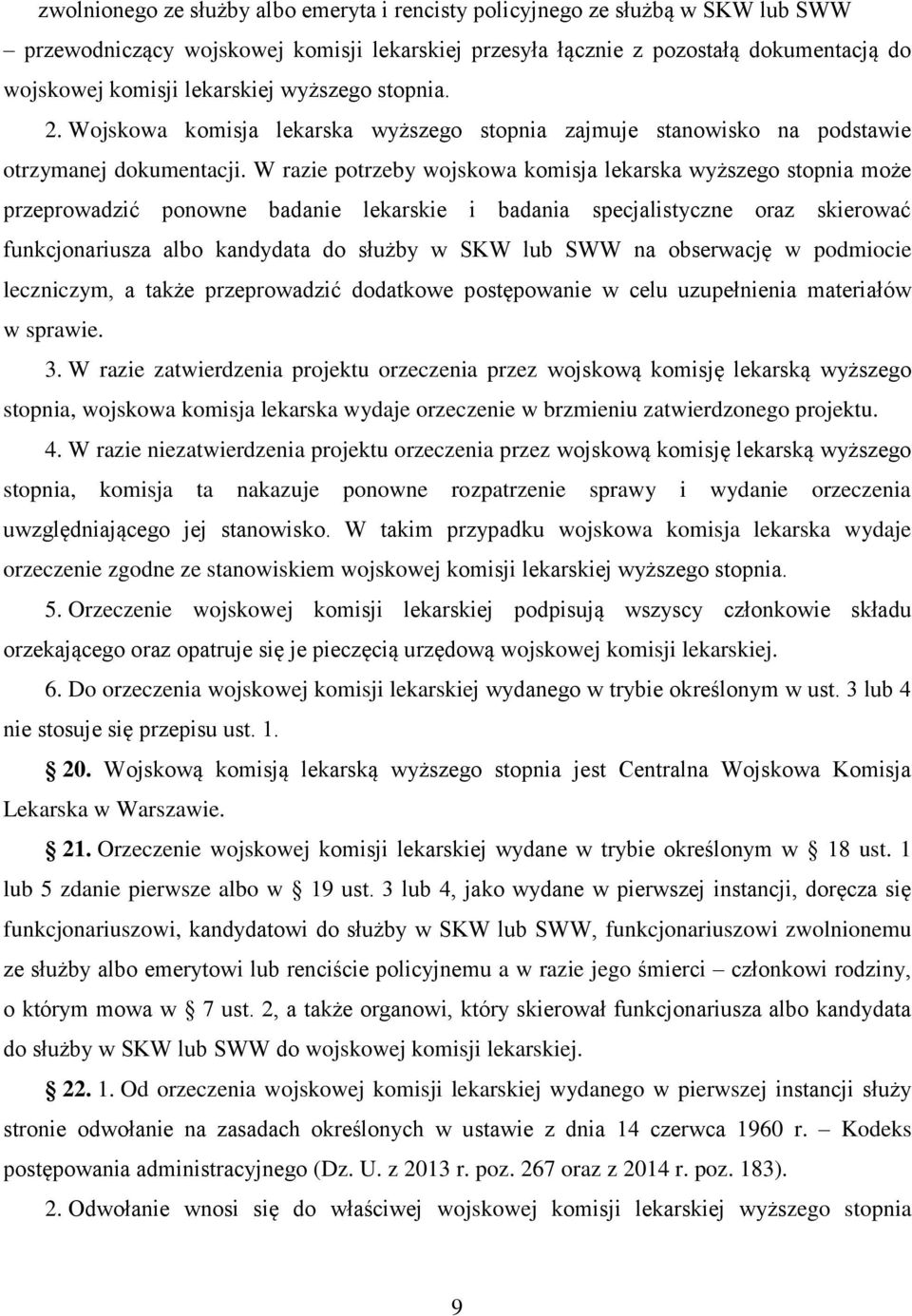 W razie potrzeby wojskowa komisja lekarska wyższego stopnia może przeprowadzić ponowne badanie lekarskie i badania specjalistyczne oraz skierować funkcjonariusza albo kandydata do służby w SKW lub