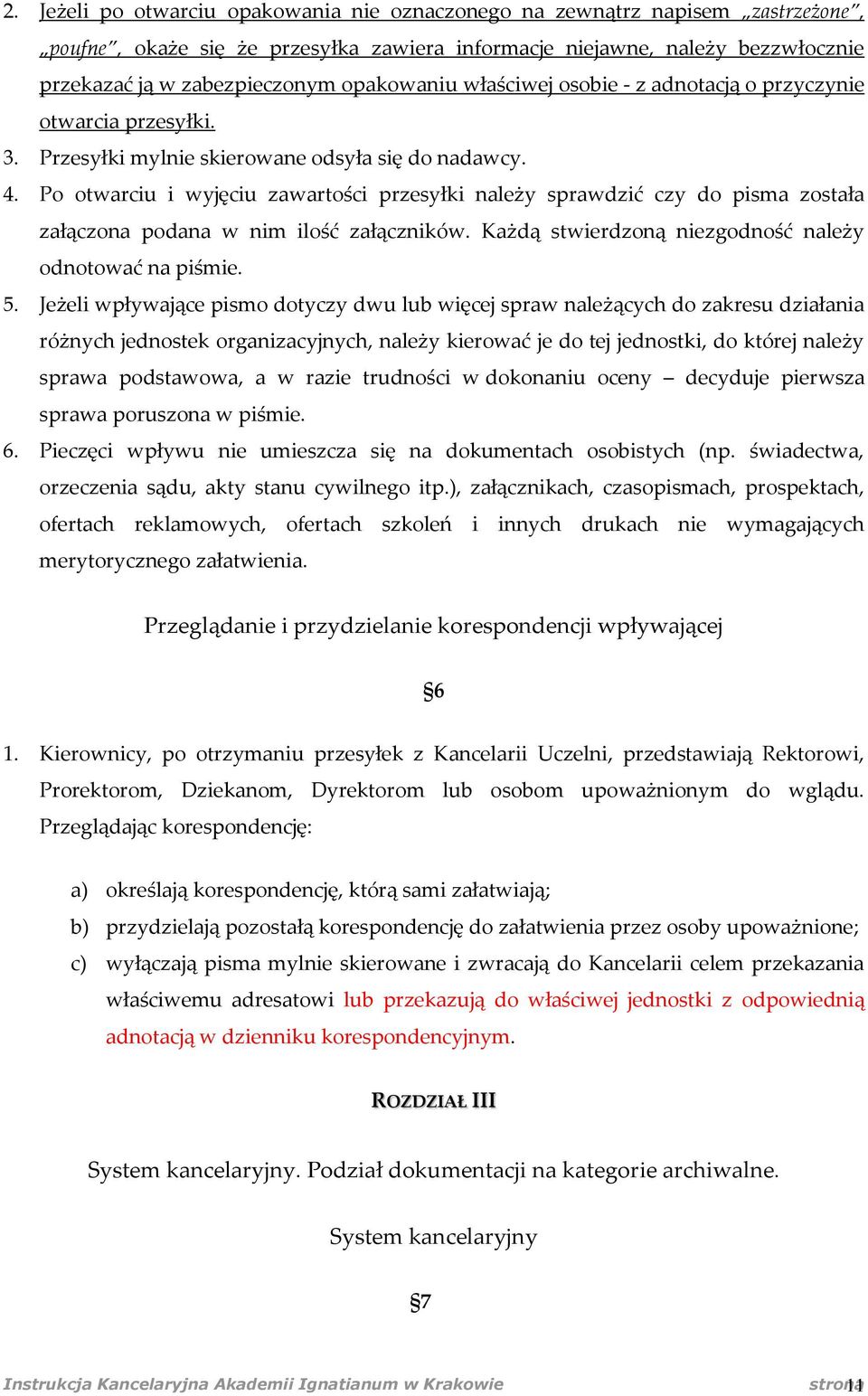 Po otwarciu i wyjęciu zawartości przesyłki należy sprawdzić czy do pisma została załączona podana w nim ilość załączników. Każdą stwierdzoną niezgodność należy odnotować na piśmie. 5.