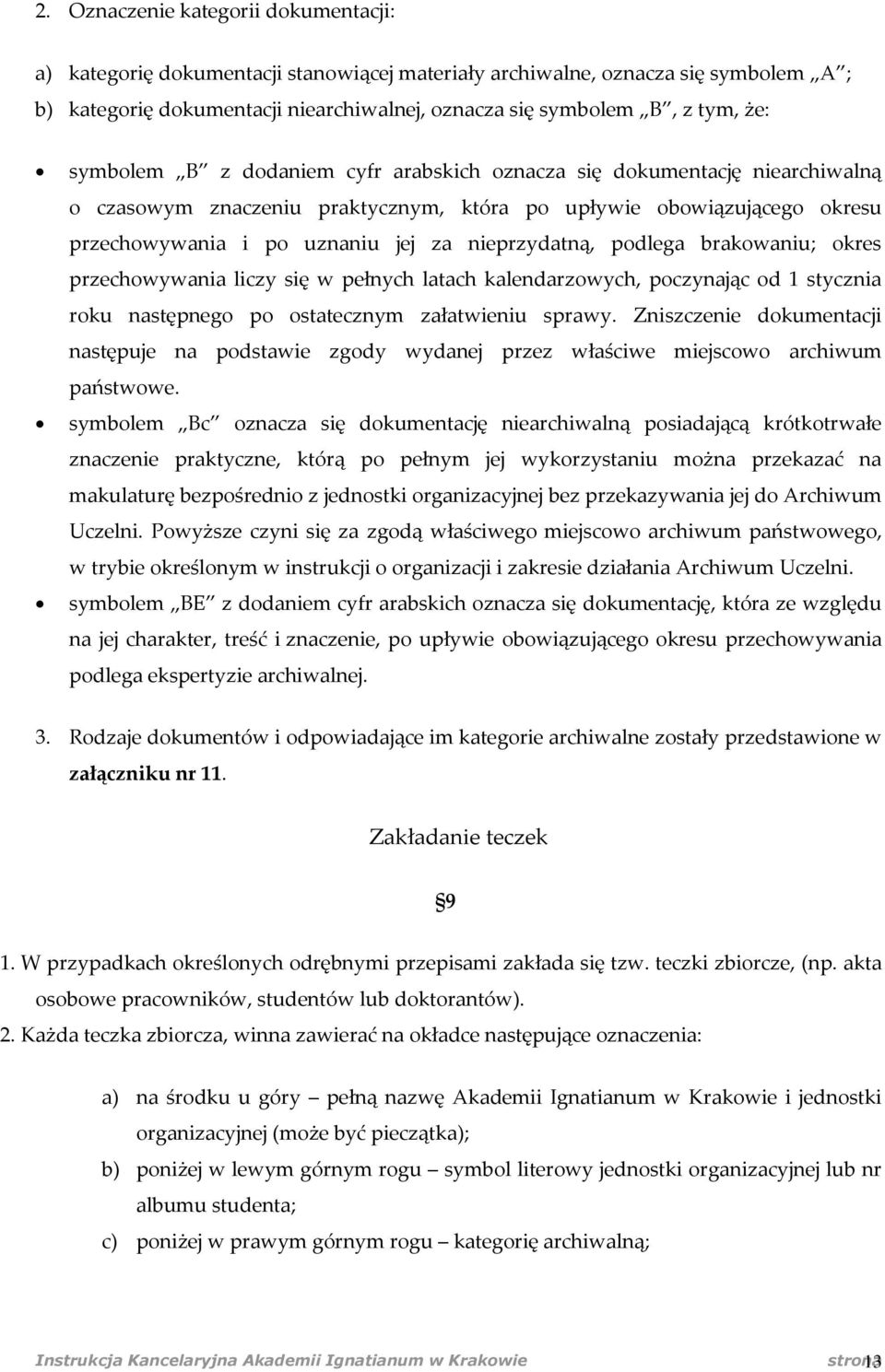 podlega brakowaniu; okres przechowywania liczy się w pełnych latach kalendarzowych, poczynając od 1 stycznia roku następnego po ostatecznym załatwieniu sprawy.