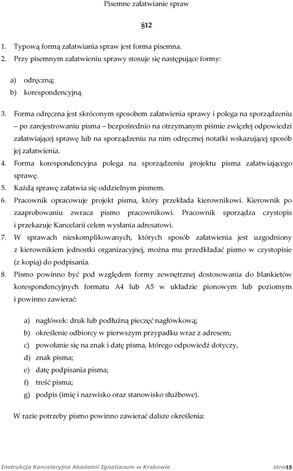 sporządzeniu na nim odręcznej notatki wskazującej sposób jej załatwienia. 4. Forma korespondencyjna polega na sporządzeniu projektu pisma załatwiającego sprawę. 5.