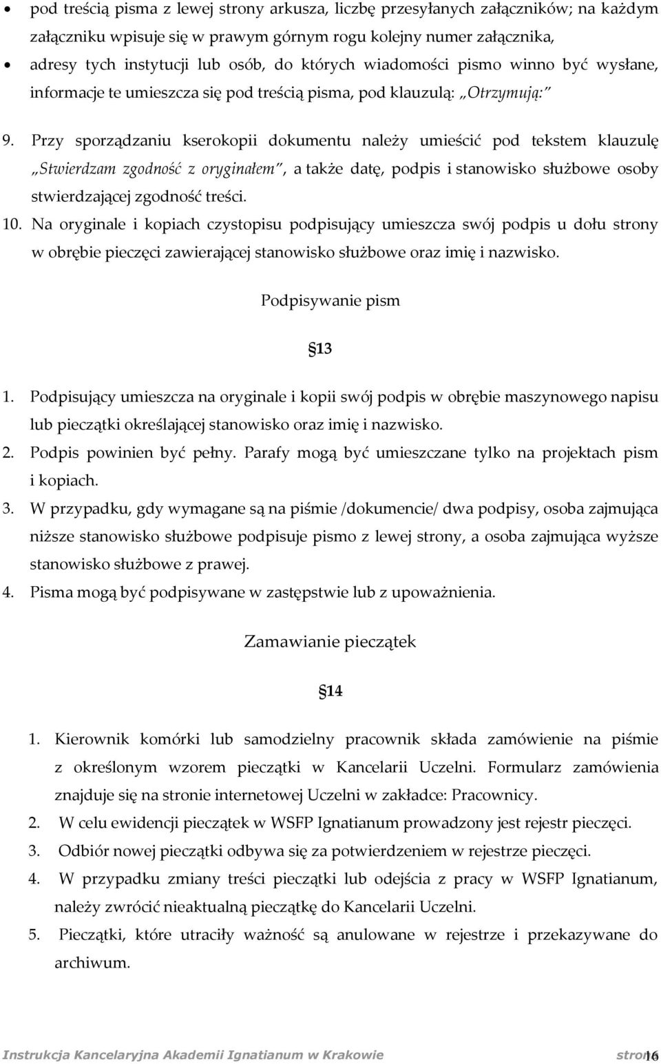 Przy sporządzaniu kserokopii dokumentu należy umieścić pod tekstem klauzulę Stwierdzam zgodność z oryginałem, a także datę, podpis i stanowisko służbowe osoby stwierdzającej zgodność treści. 10.