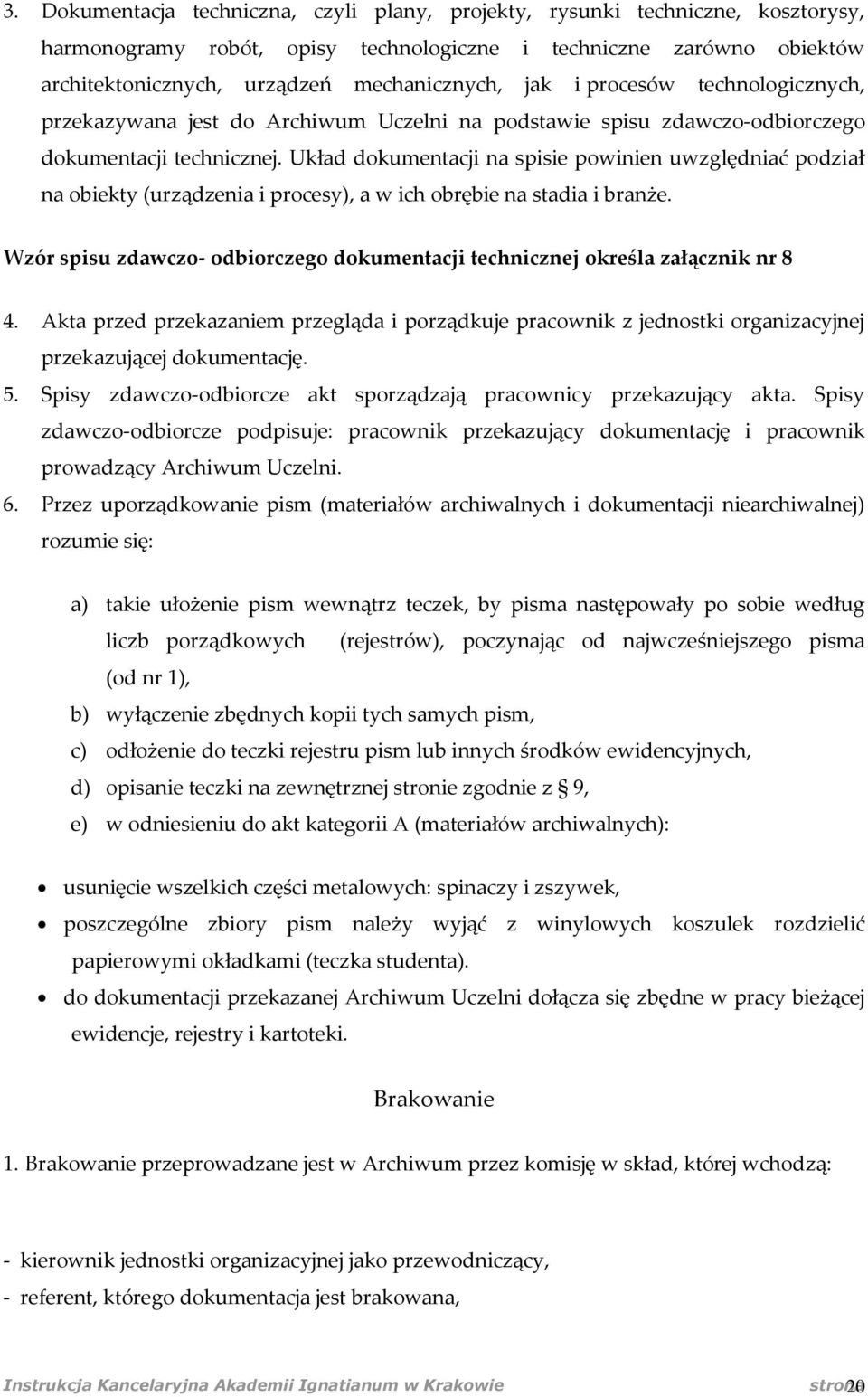 Układ dokumentacji na spisie powinien uwzględniać podział na obiekty (urządzenia i procesy), a w ich obrębie na stadia i branże.