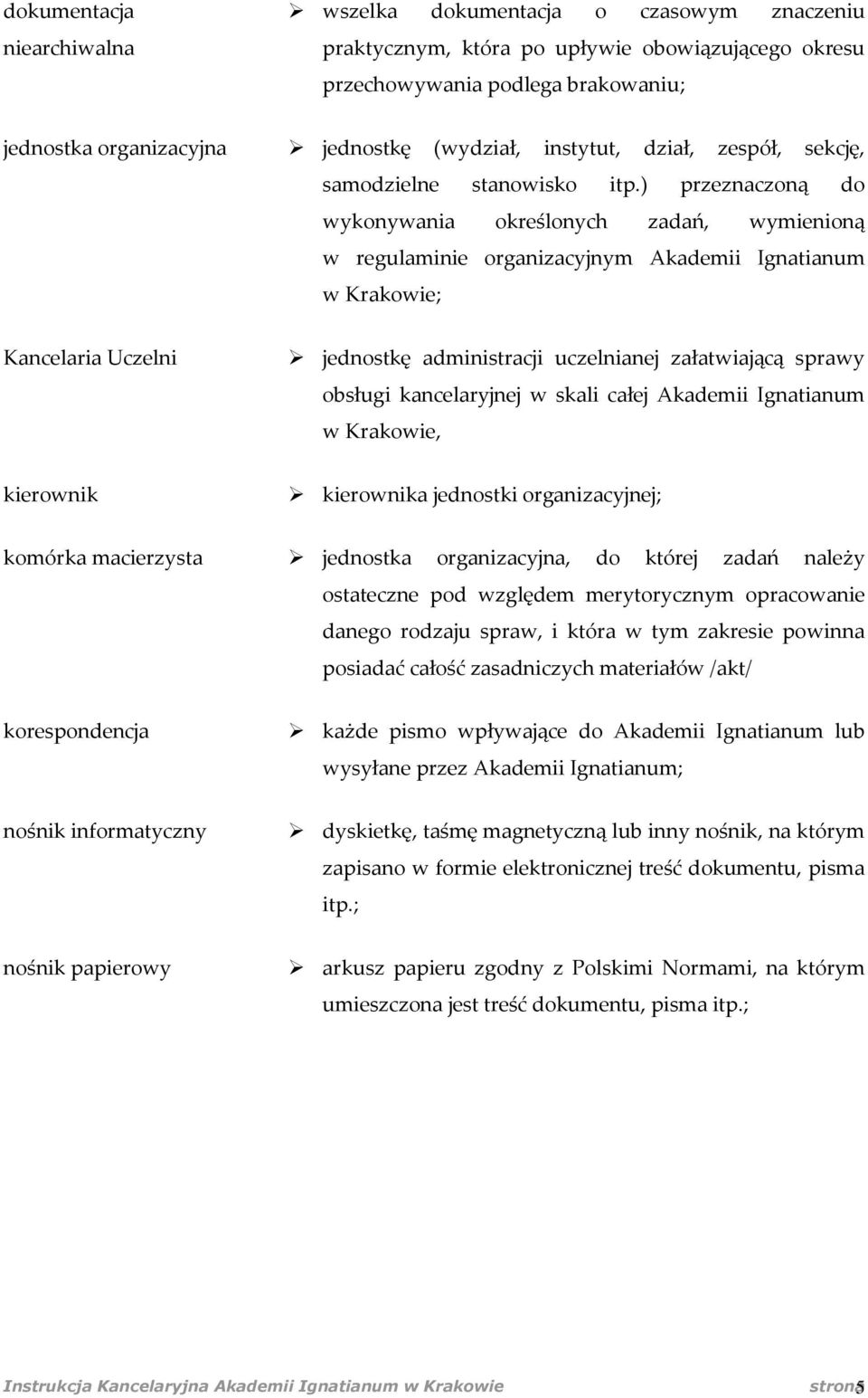 ) przeznaczoną do wykonywania określonych zadań, wymienioną w regulaminie organizacyjnym Akademii Ignatianum w Krakowie; Kancelaria Uczelni jednostkę administracji uczelnianej załatwiającą sprawy