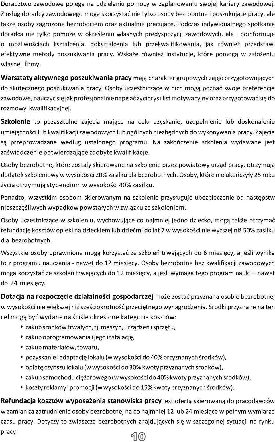 Podczas indywidualnego spotkania doradca nie tylko pomo e w okreœleniu w³asnych predyspozycji zawodowych, ale i poinformuje o mo liwoœciach kszta³cenia, dokszta³cenia lub przekwalifikowania, jak