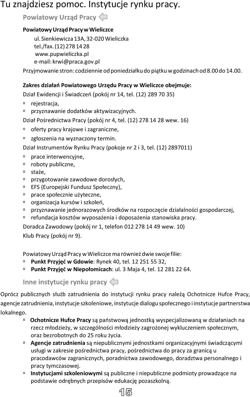 do 14.00. Zakres dzia³añ Powiatowego Urzêdu Pracy w Wieliczce obejmuje: Dzia³ Ewidencji i Œwiadczeñ (pokój nr 14, tel. (12) 289 70 35) rejestracja, przyznawanie dodatków aktywizacyjnych.