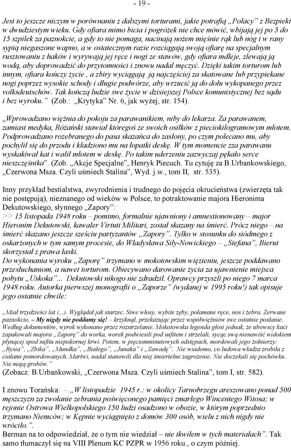 razie rozciągają swoją ofiarę na specjalnym rusztowaniu z haków i wyrywają jej ręce i nogi ze stawów, gdy ofiara mdleje, zlewają ją wodą, aby doprowadzić do przytomności i znowu nadal męczyć.