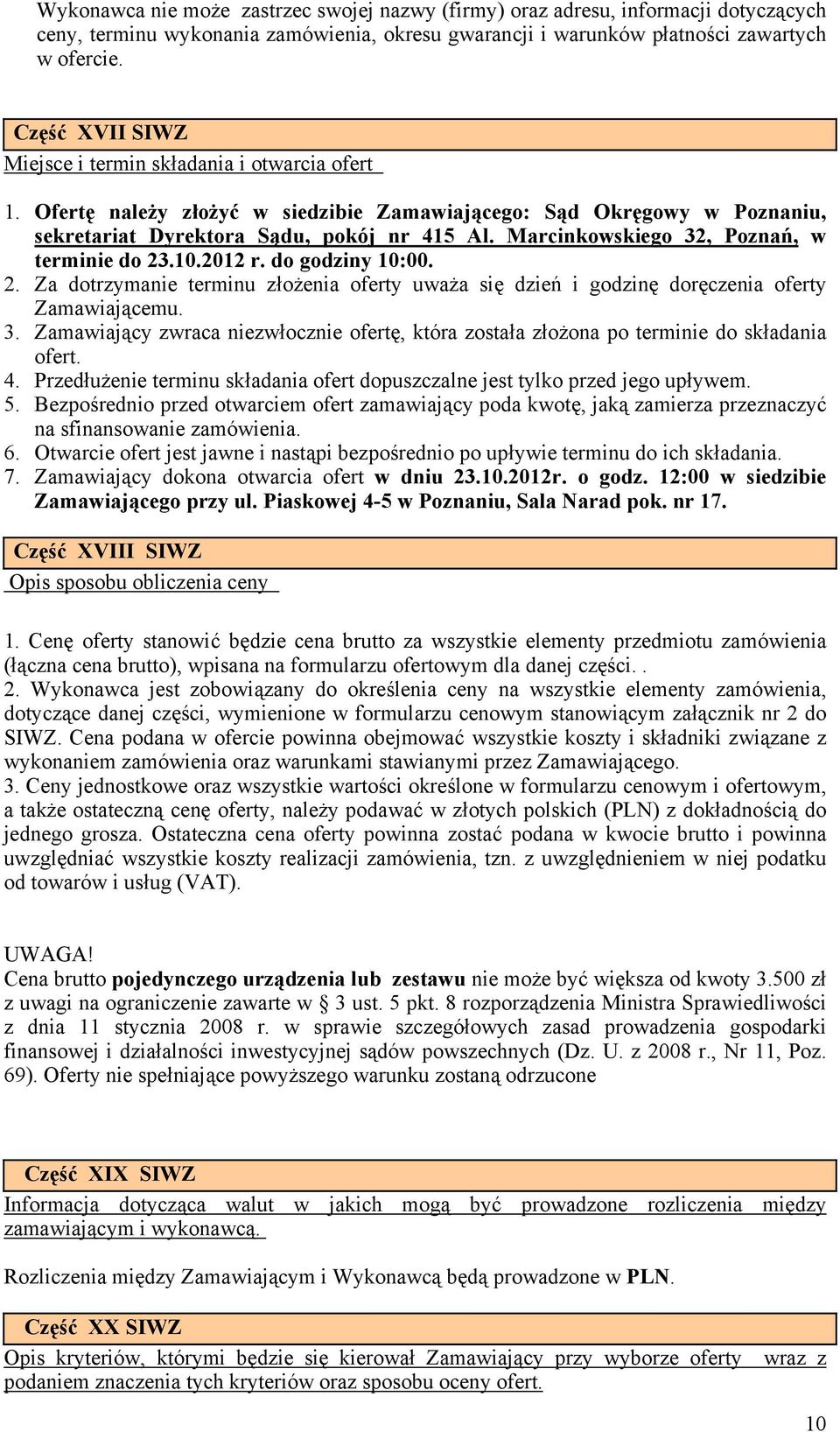 Marcinkowskiego 32, Poznań, w terminie do 23.10.2012 r. do godziny 10:00. 2. Za dotrzymanie terminu złożenia oferty uważa się dzień i godzinę doręczenia oferty Zamawiającemu. 3. Zamawiający zwraca niezwłocznie ofertę, która została złożona po terminie do składania ofert.