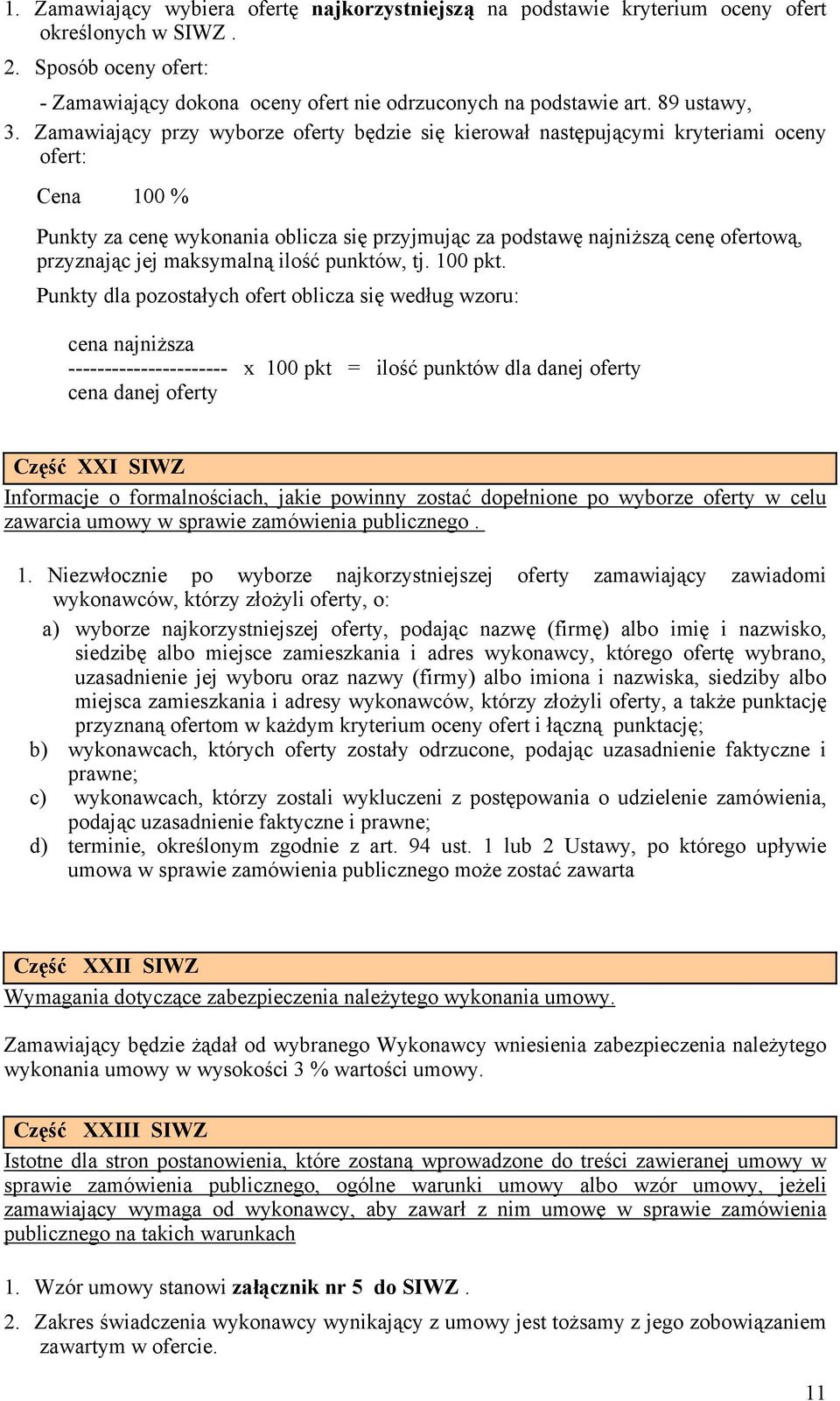 Zamawiający przy wyborze oferty będzie się kierował następującymi kryteriami oceny ofert: Cena 100 % Punkty za cenę wykonania oblicza się przyjmując za podstawę najniższą cenę ofertową, przyznając