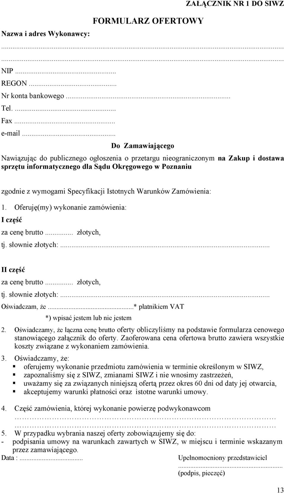 Istotnych Warunków Zamówienia: 1. Oferuję(my) wykonanie zamówienia: I część za cenę brutto... złotych, tj. słownie złotych:... II część za cenę brutto... złotych, tj. słownie złotych:... Oświadczam, że.