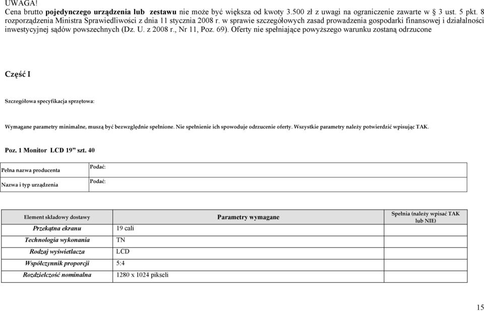 , Nr 11, Poz. 69). Oferty nie spełniające powyższego warunku zostaną odrzucone Część I Szczegółowa specyfikacja sprzętowa: Wymagane parametry minimalne, muszą być bezwzględnie spełnione.