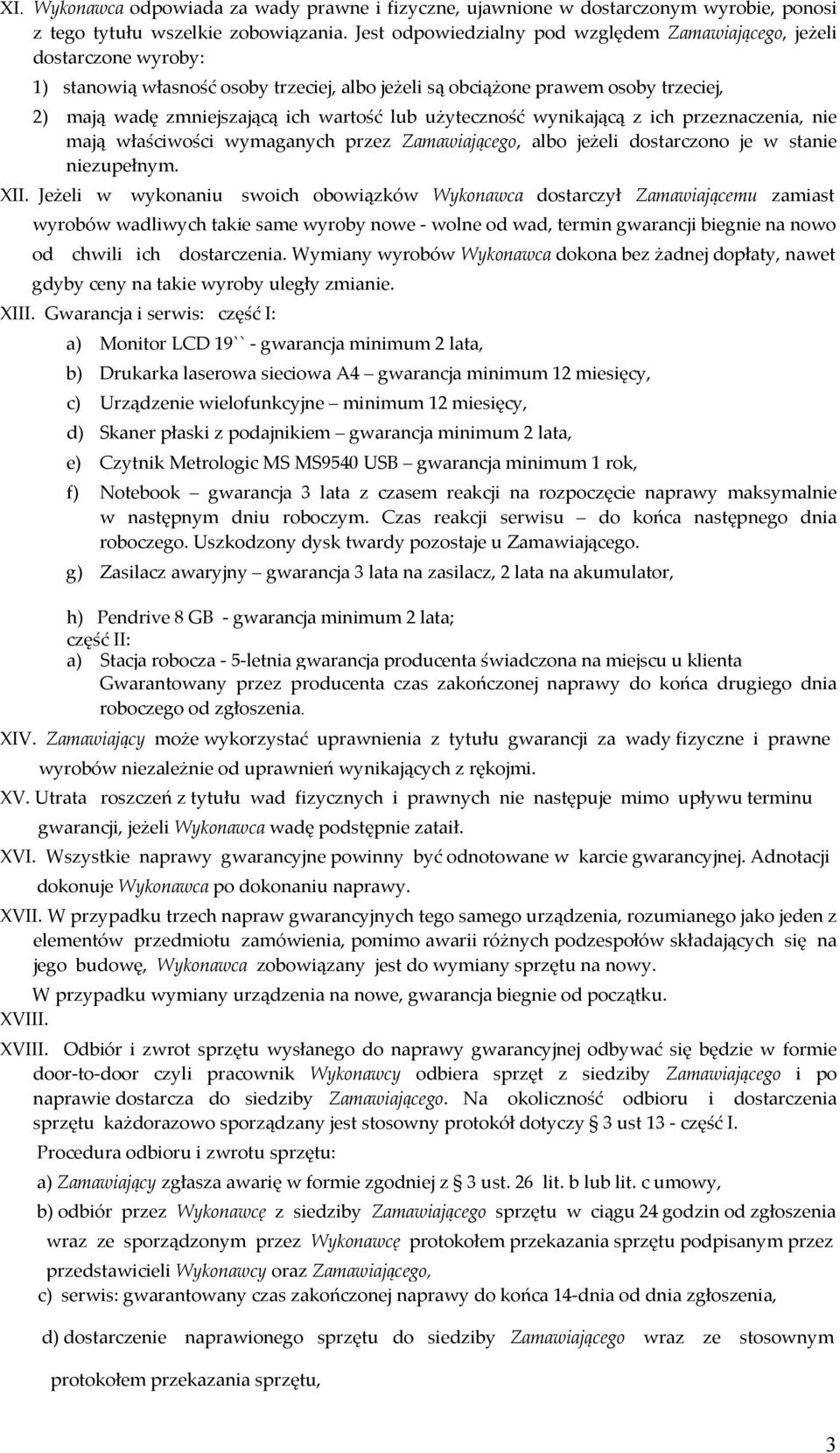 lub użyteczność wynikającą z ich przeznaczenia, nie mają właściwości wymaganych przez Zamawiającego, albo jeżeli dostarczono je w stanie niezupełnym. XII.