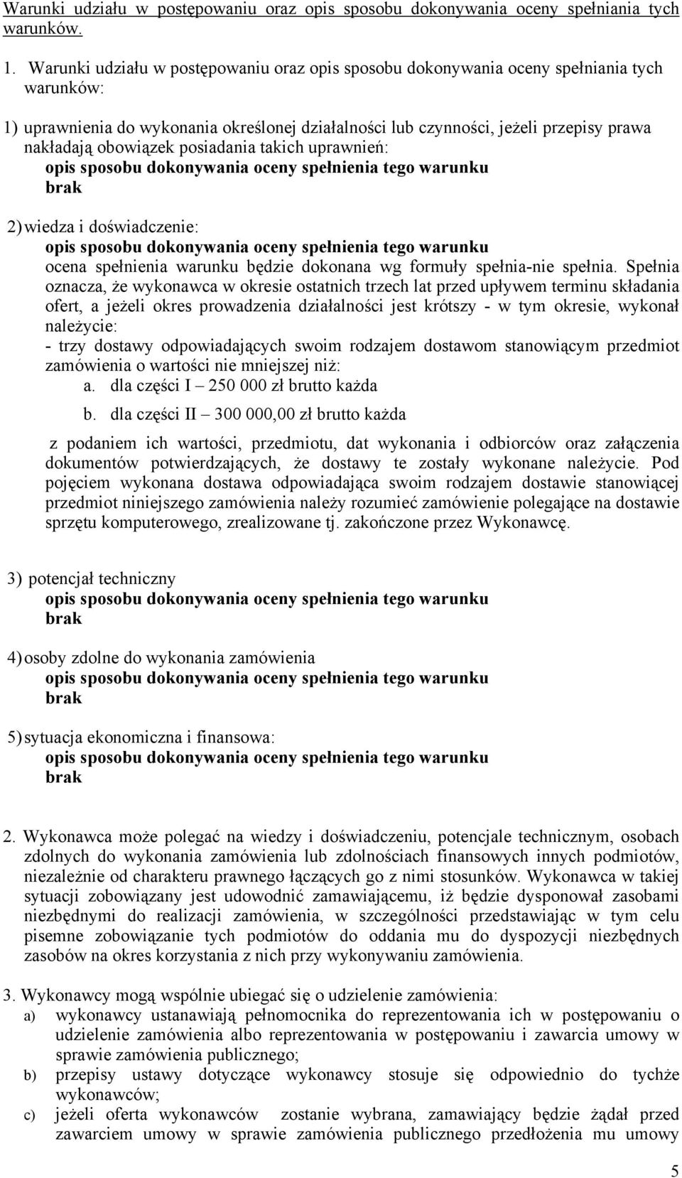 obowiązek posiadania takich uprawnień: opis sposobu dokonywania oceny spełnienia tego warunku brak 2) wiedza i doświadczenie: opis sposobu dokonywania oceny spełnienia tego warunku ocena spełnienia