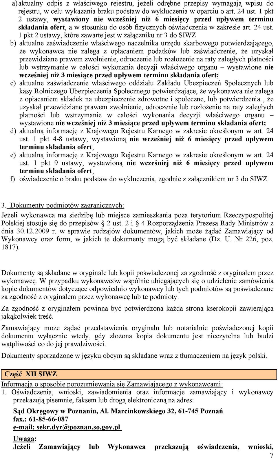 1 pkt 2 ustawy, które zawarte jest w załączniku nr 3 do SIWZ b) aktualne zaświadczenie właściwego naczelnika urzędu skarbowego potwierdzającego, że wykonawca nie zalega z opłacaniem podatków lub