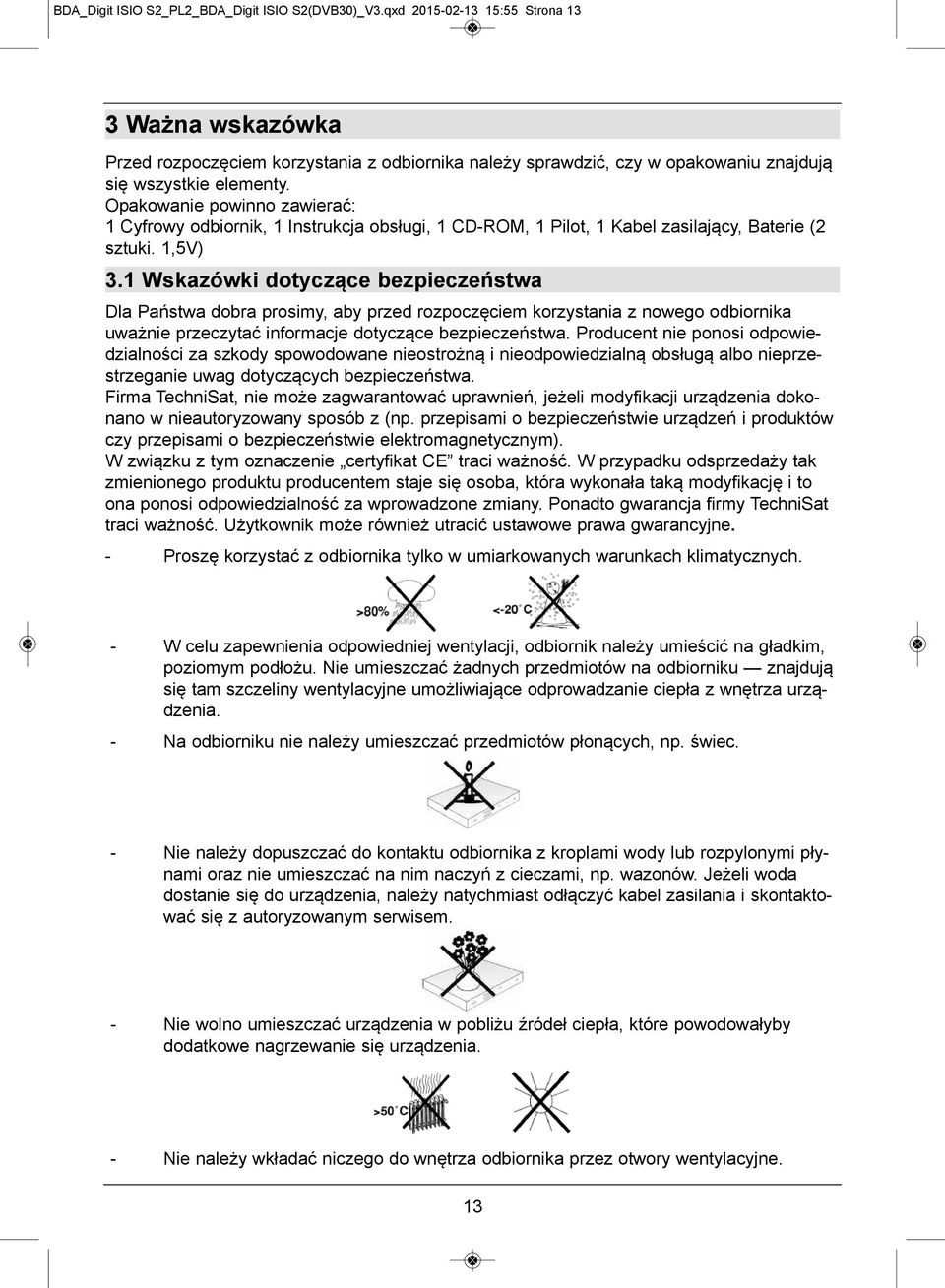 Opakowanie powinno zawierać: 1 Cyfrowy odbiornik, 1 Instrukcja obsługi, 1 CD-ROM, 1 Pilot, 1 Kabel zasilający, Baterie (2 sztuki. 1,5V) 3.