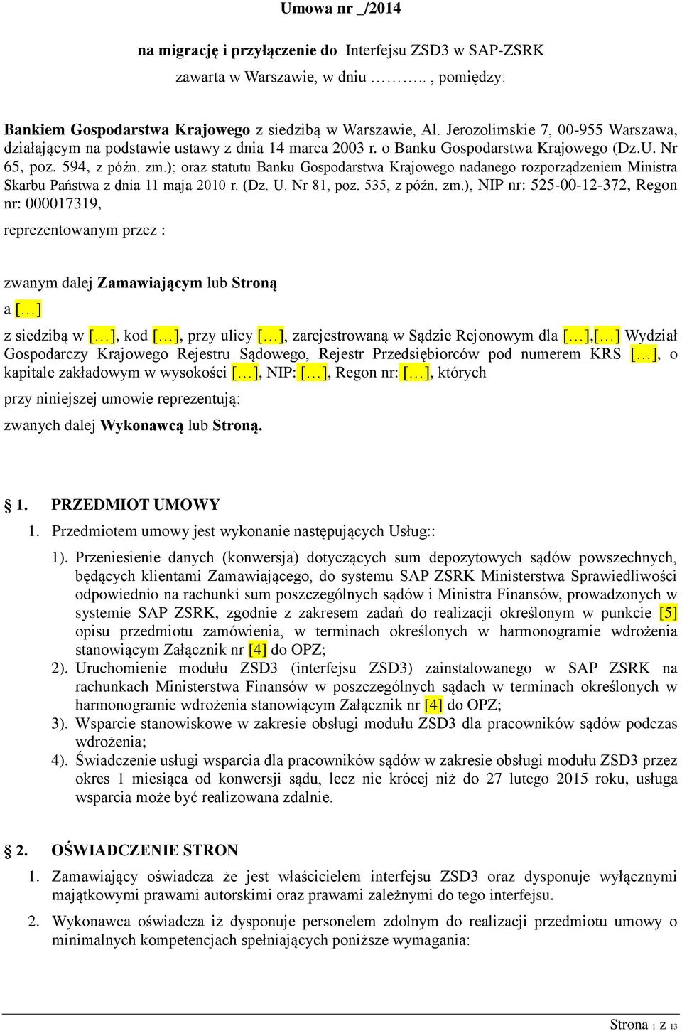 ); oraz statutu Banku Gospodarstwa Krajowego nadanego rozporządzeniem Ministra Skarbu Państwa z dnia 11 maja 2010 r. (Dz. U. Nr 81, poz. 535, z późn. zm.