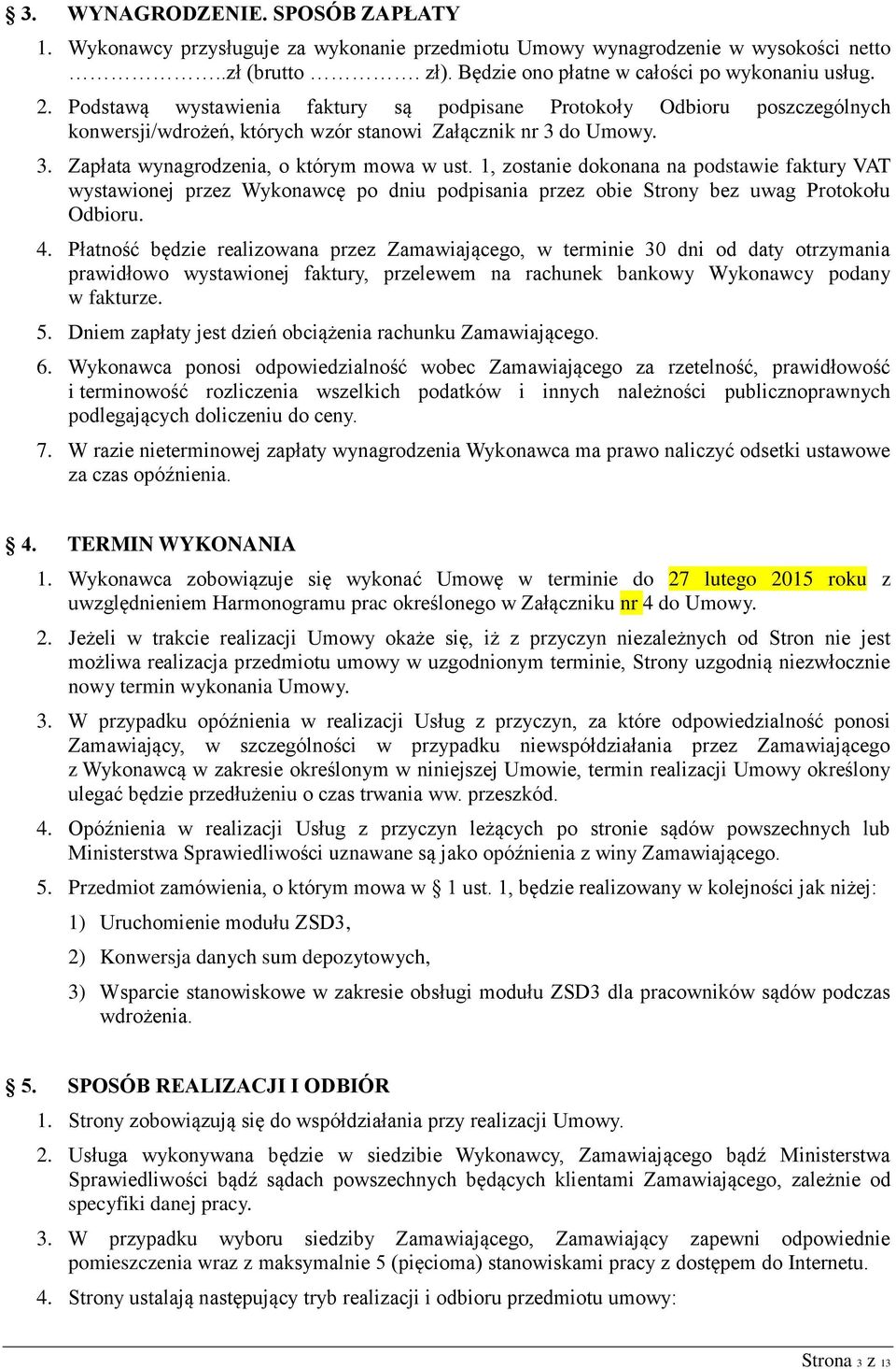 1, zostanie dokonana na podstawie faktury VAT wystawionej przez Wykonawcę po dniu podpisania przez obie Strony bez uwag Protokołu Odbioru. 4.