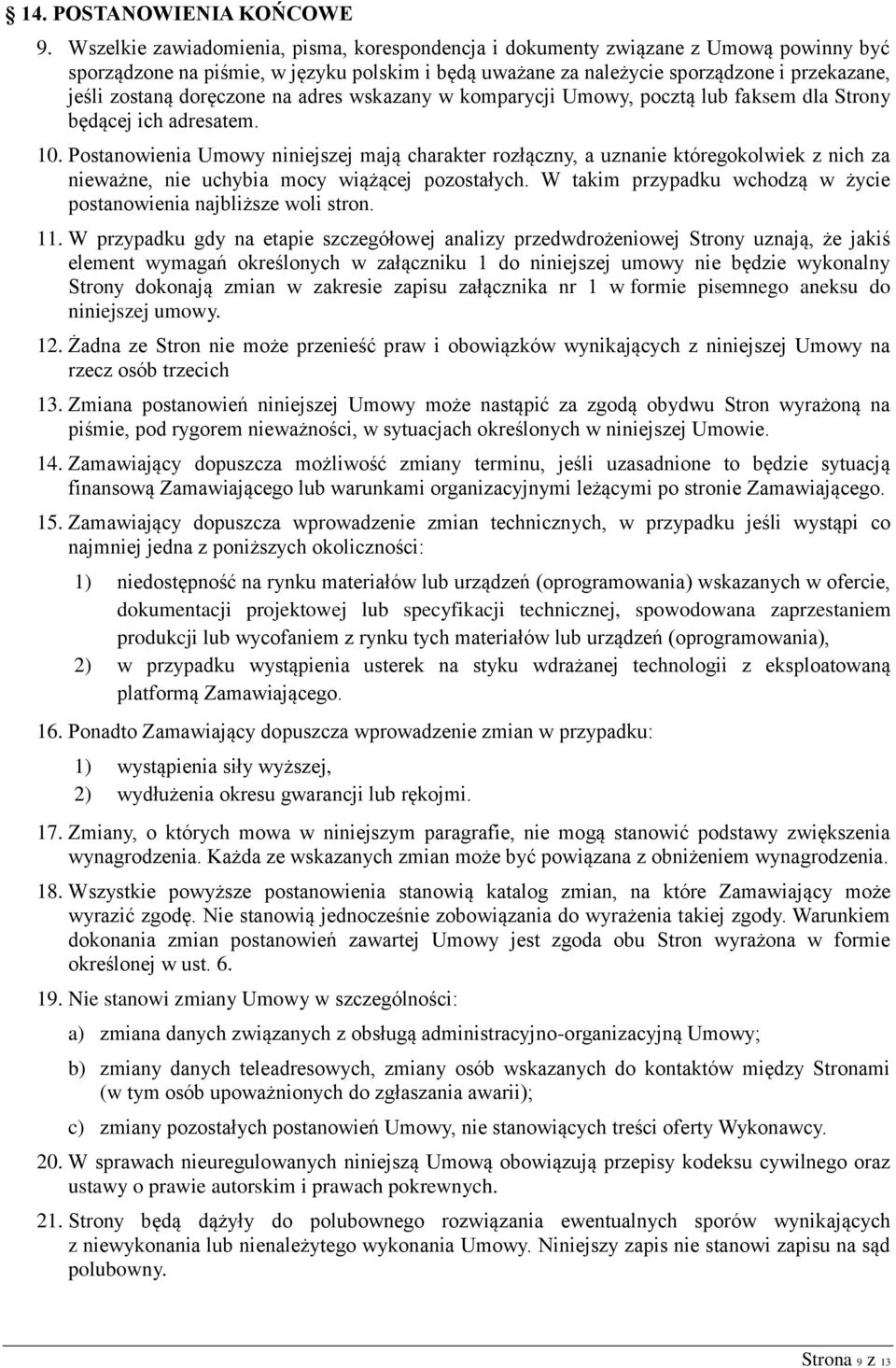 doręczone na adres wskazany w komparycji Umowy, pocztą lub faksem dla Strony będącej ich adresatem. 10.