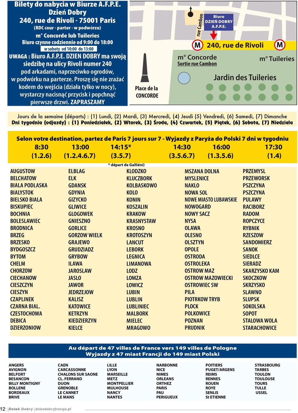 DZIEN DOBRY ma swoją siedzibę na ulicy Rivoli numer 240 pod arkadami, naprzeciwko ogrodów, w podwórku na parterze.