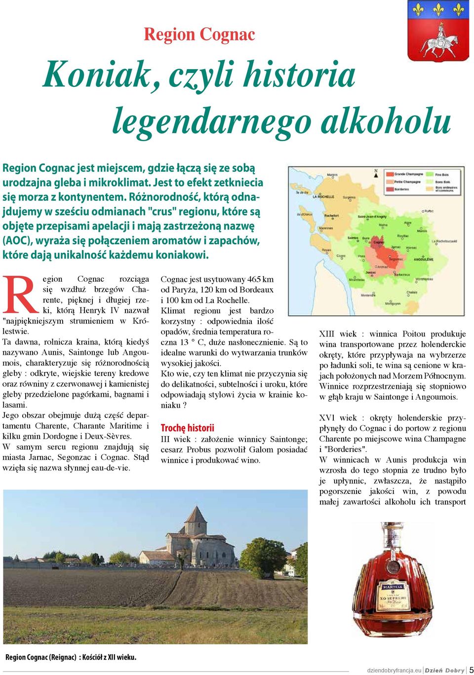 unikalność każdemu koniakowi. Region Cognac roz ciąga się wzdłuż brzegów Charente, pięknej i długiej rzeki, którą Henryk IV nazwał "najpiękniejszym strumieniem w Królestwie.